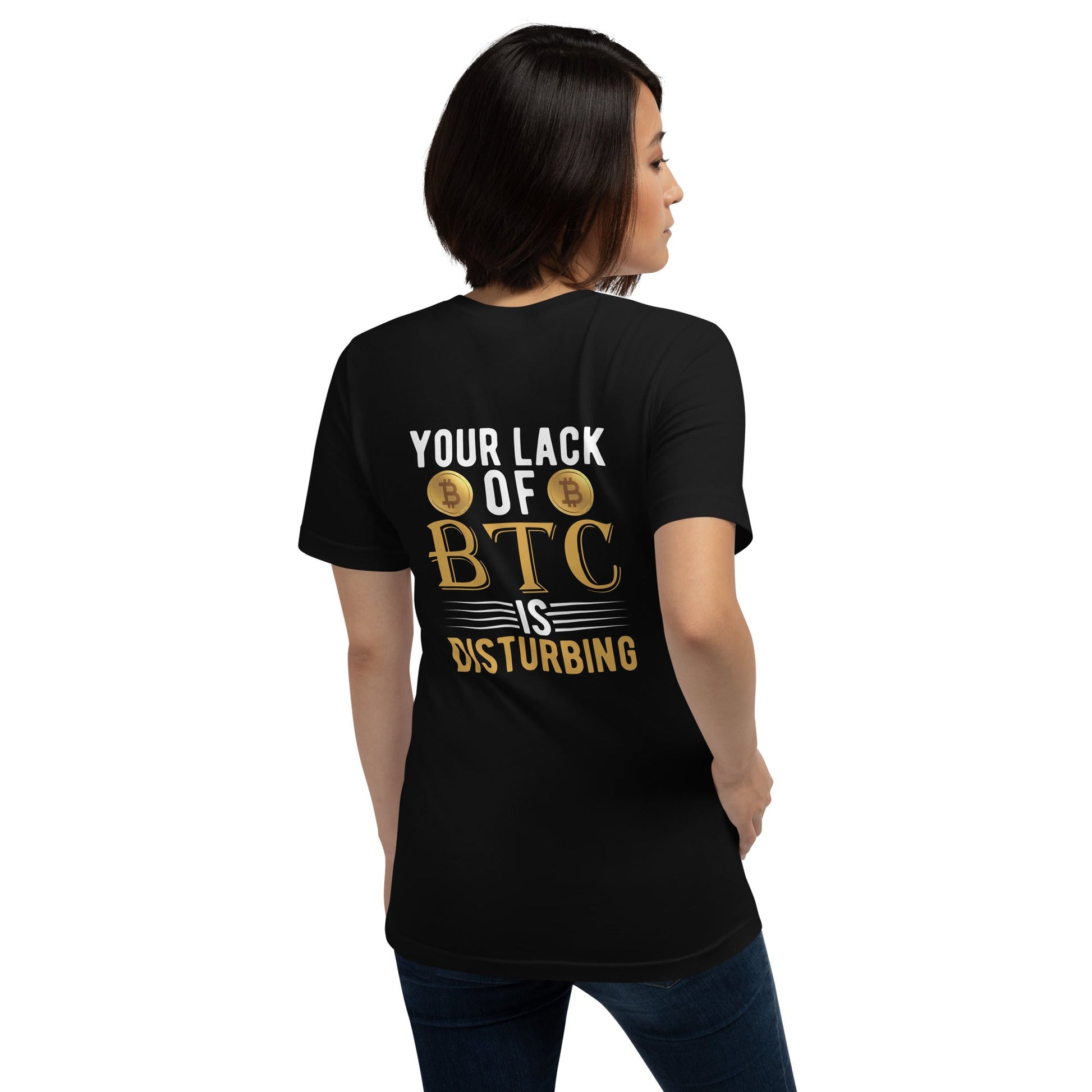 Your Lack of Bitcoin is Disturbing Unisex t-shirt ( Back Print ) by DarkByteGear