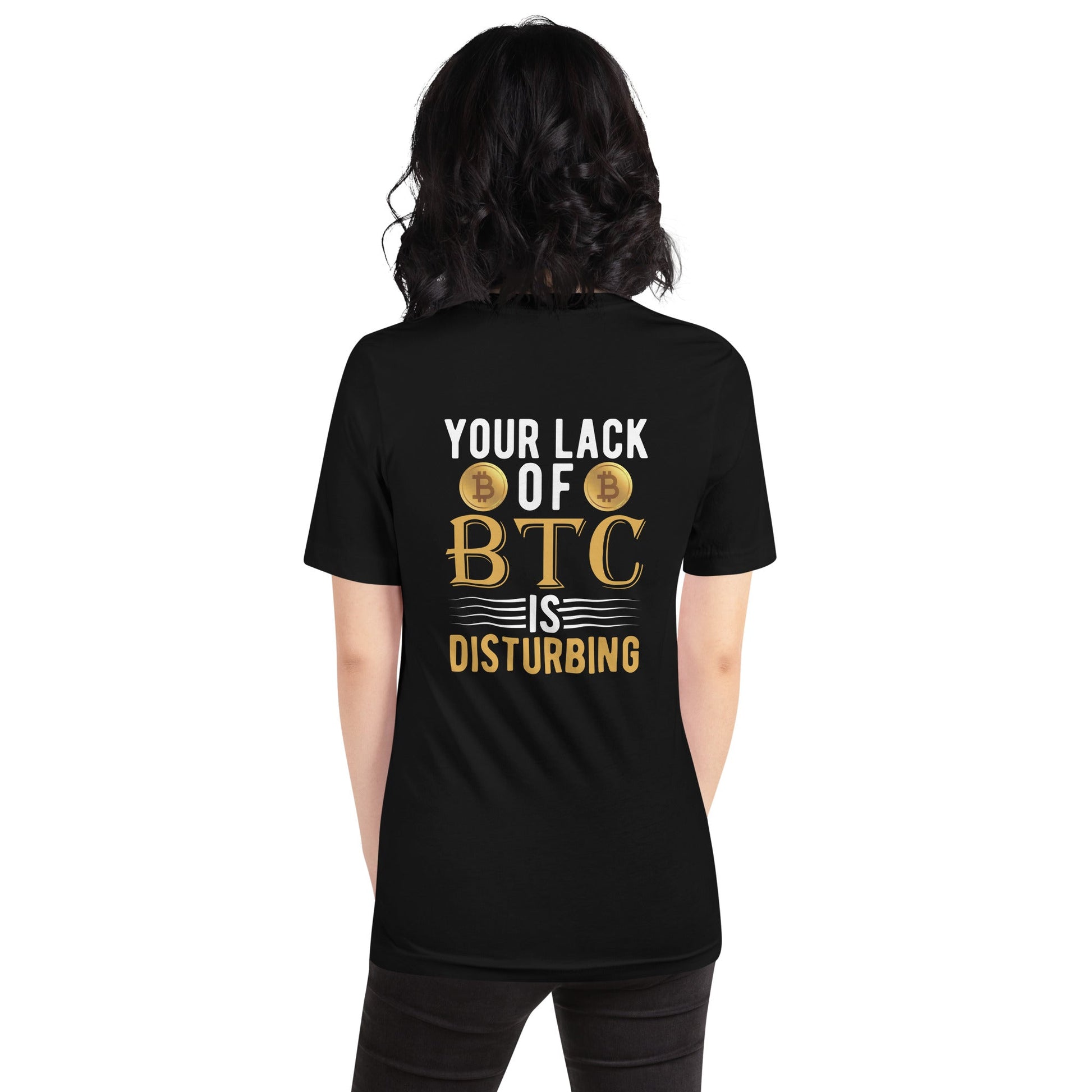 Your Lack of Bitcoin is Disturbing Unisex t-shirt ( Back Print ) by DarkByteGear