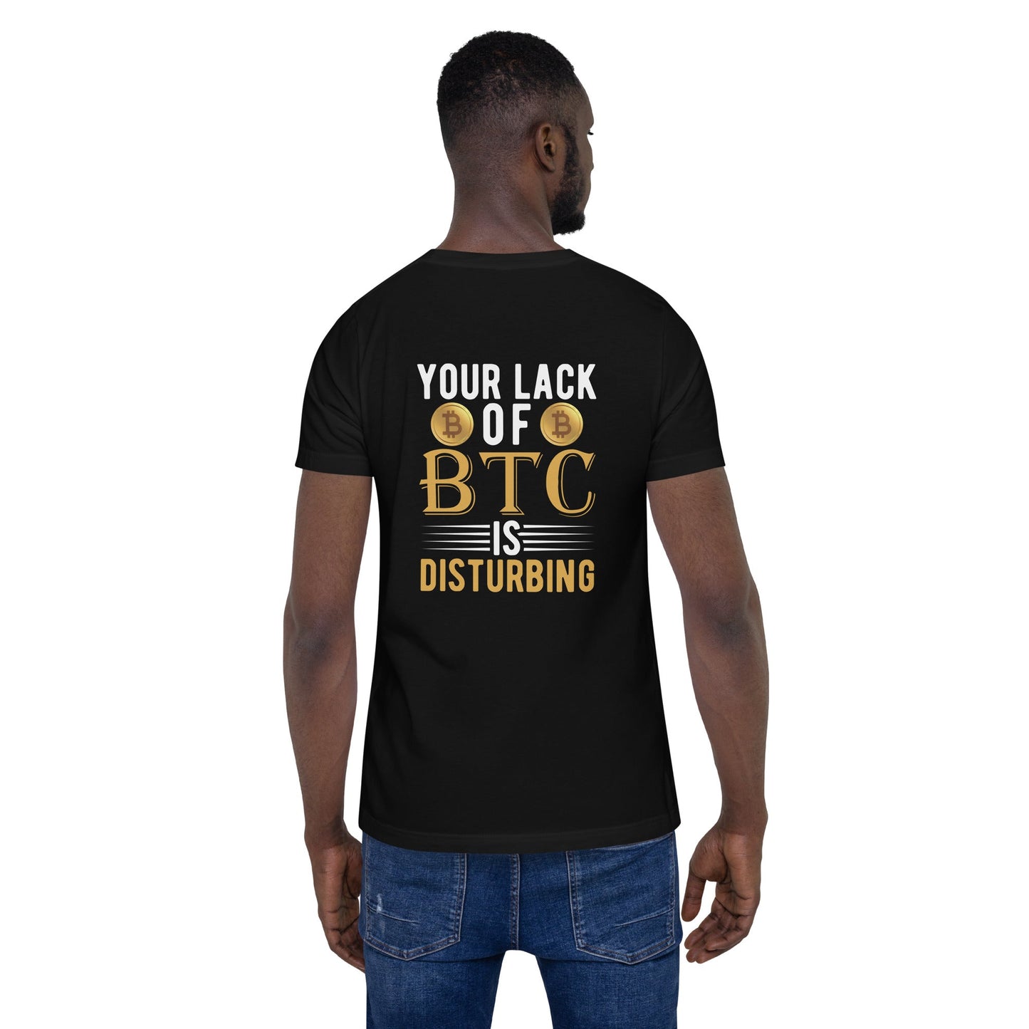 Your Lack of Bitcoin is Disturbing Unisex t-shirt ( Back Print ) by DarkByteGear