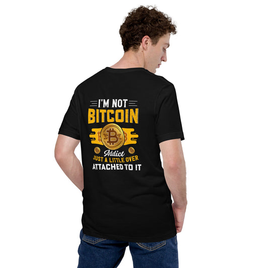 I am not a Bitcoin Addict Just a little attached to it - Unisex t-shirt ( Back Print ) by DarkByteGear