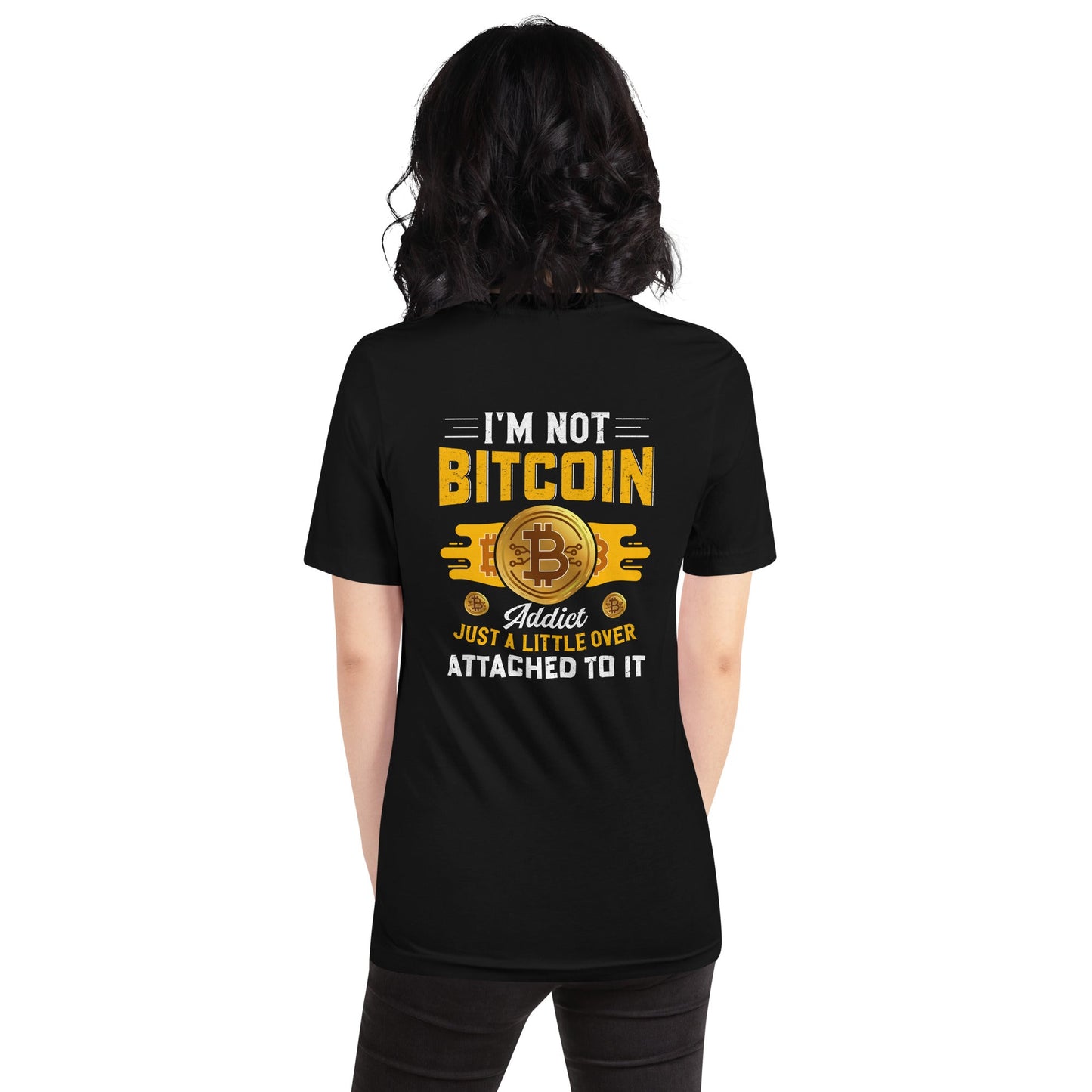 I am not a Bitcoin Addict Just a little attached to it - Unisex t-shirt ( Back Print ) by DarkByteGear