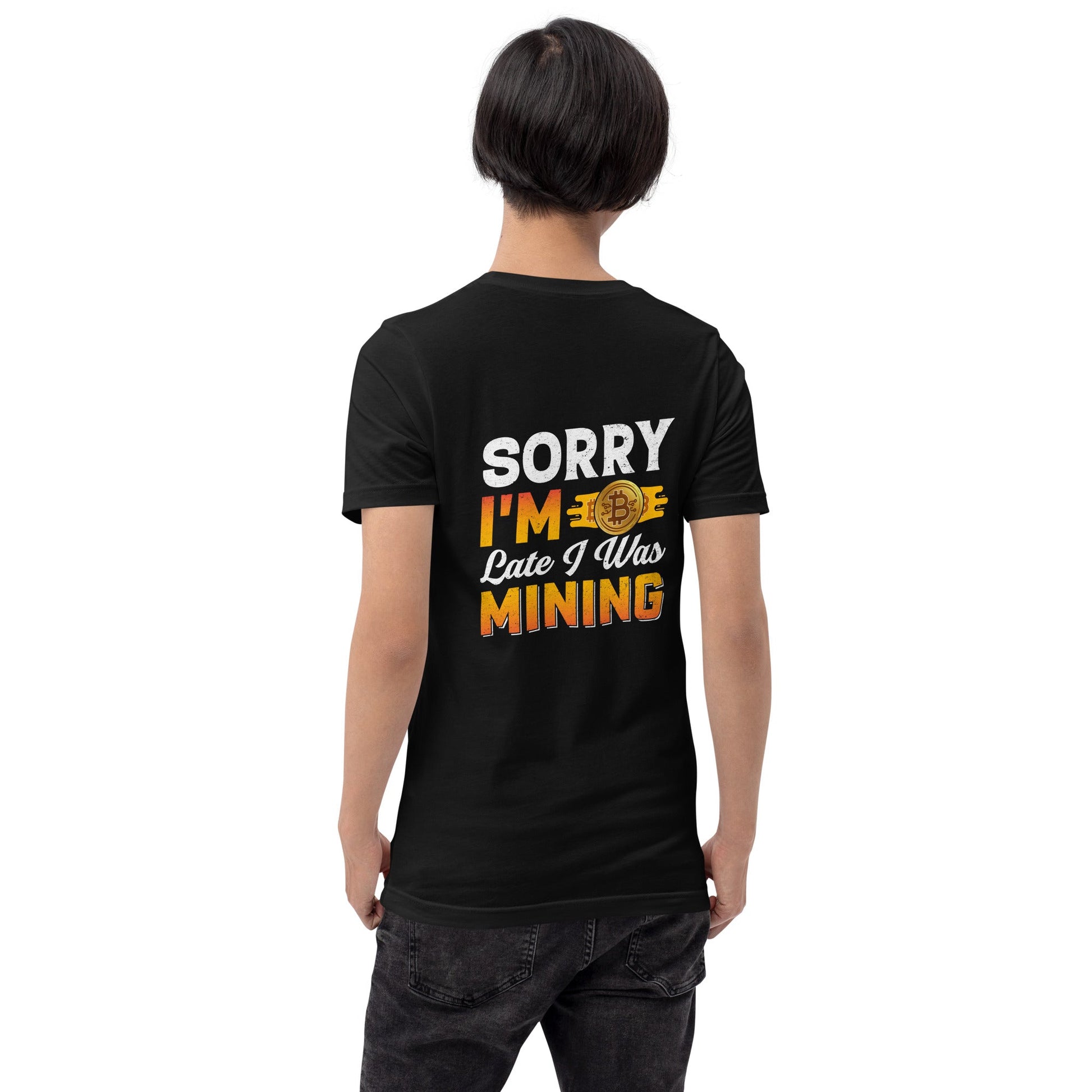 I am Sorry I am Late I was Bitcoin Mining - Unisex t-shirt ( Back Print ) by DarkByteGear
