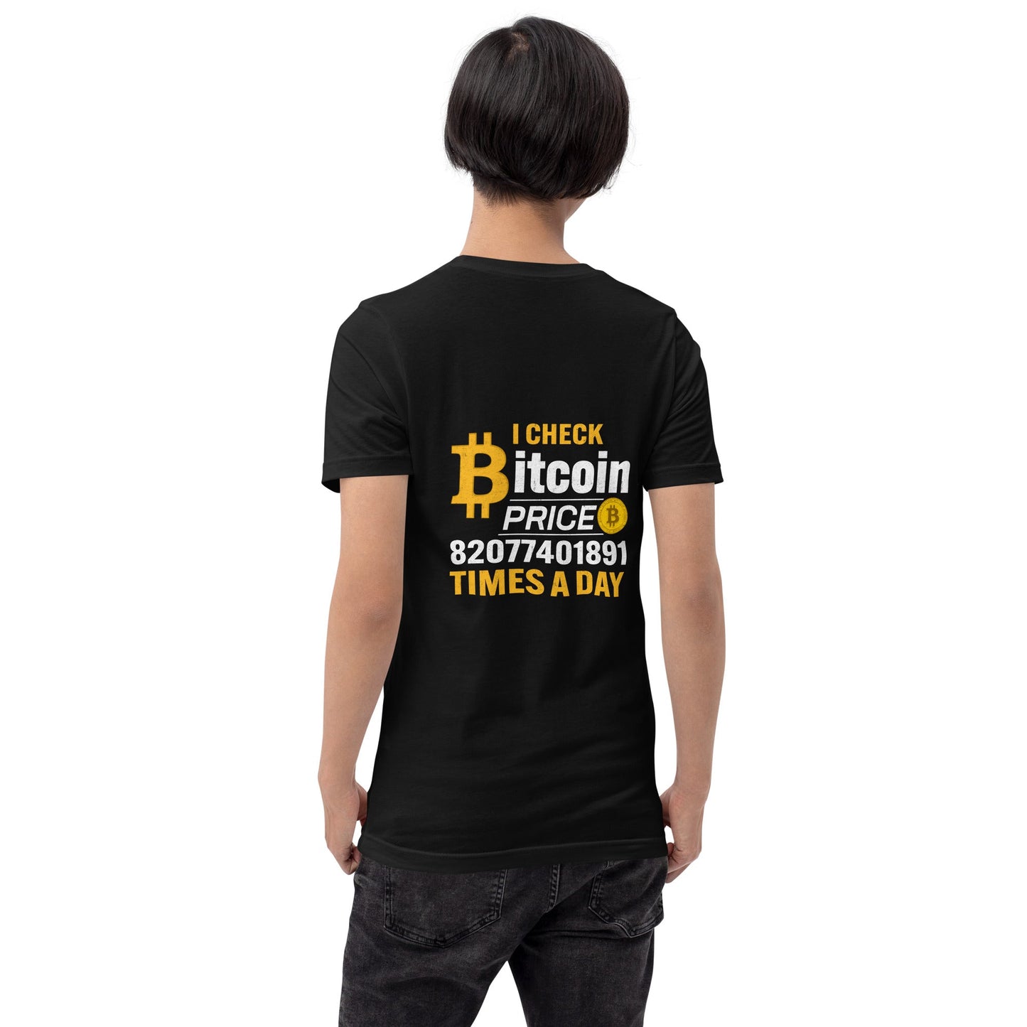 I check Bitcoin Price 82077401891 times a day - Unisex t-shirt ( Back Print ) by DarkByteGear