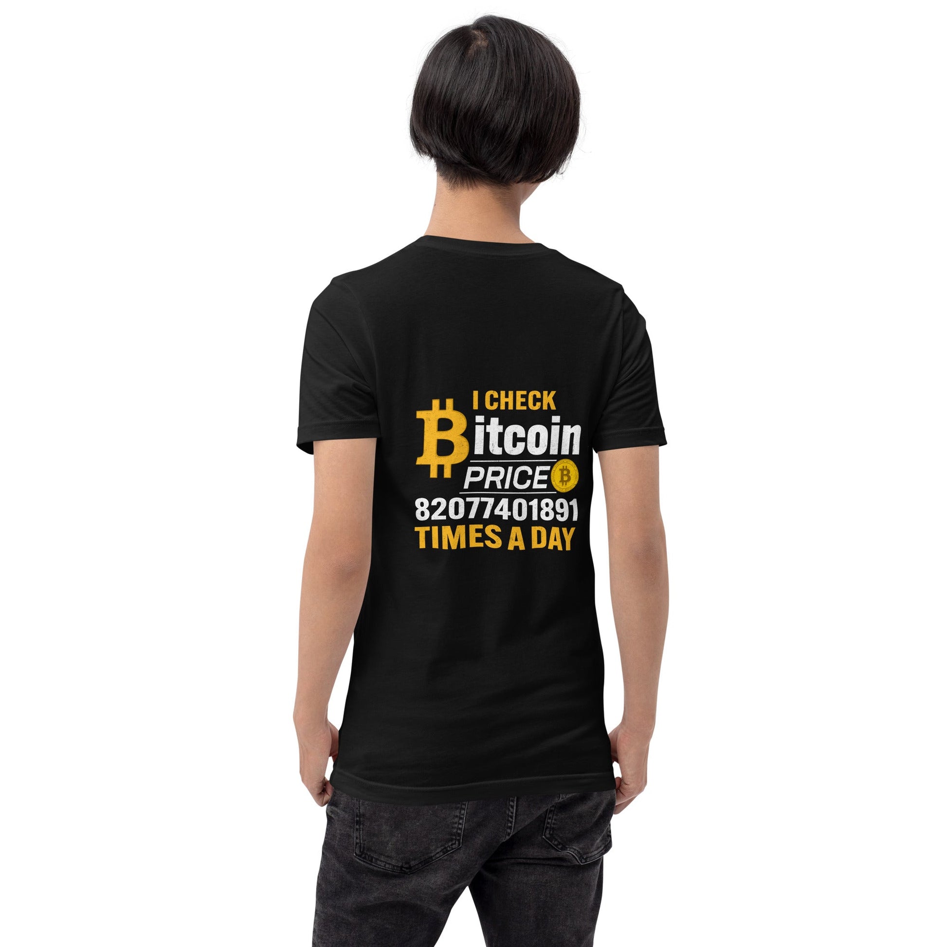 I check Bitcoin Price 82077401891 times a day - Unisex t-shirt ( Back Print ) by DarkByteGear