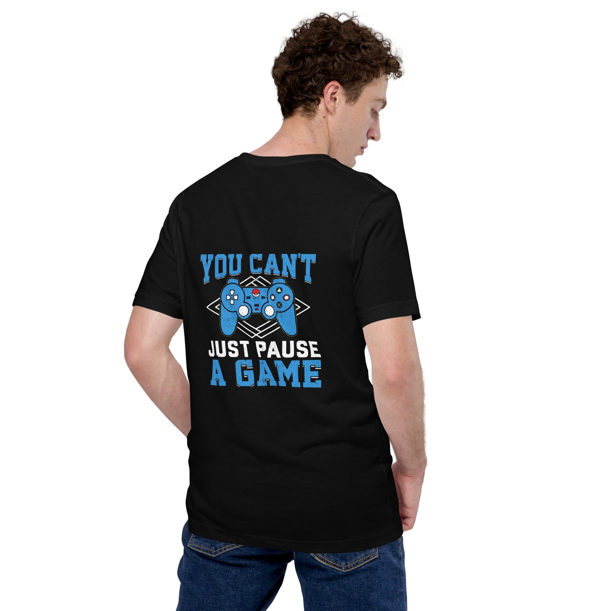 You can't Just Pause a Game - Unisex t-shirt ( Back Print ) by DarkByteGear