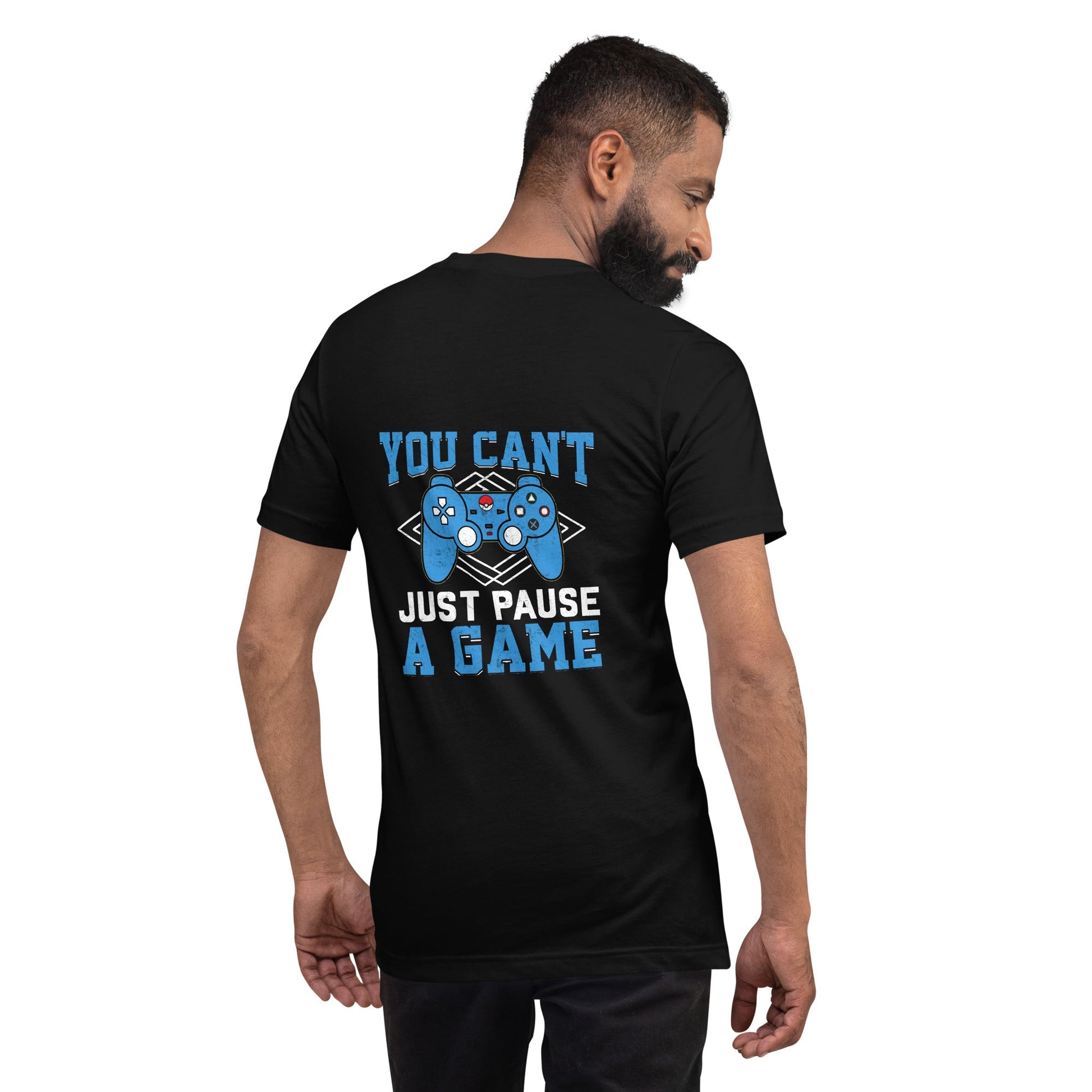 You can't Just Pause a Game - Unisex t-shirt ( Back Print ) by DarkByteGear