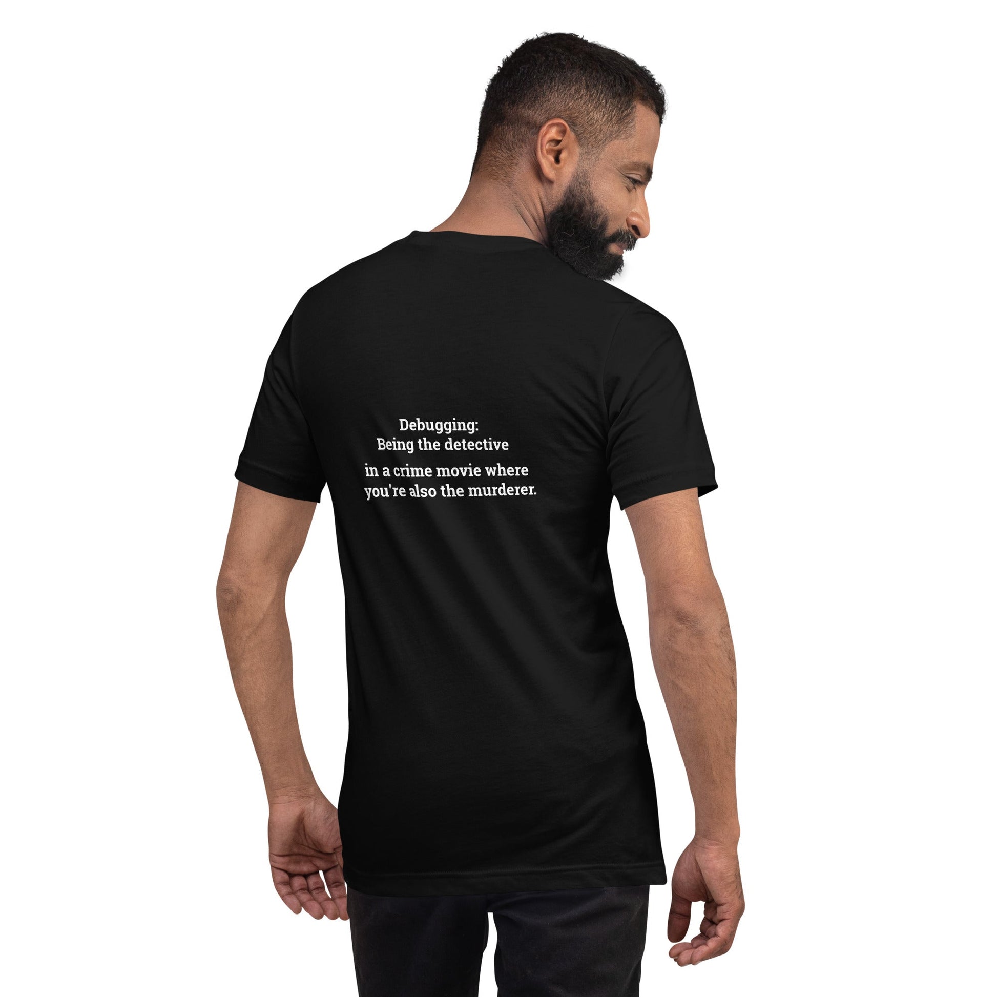 Debugging Being the detective in a crime movie where you are also the murderer - Unisex t-shirt ( Back Print ) by DarkByteGear