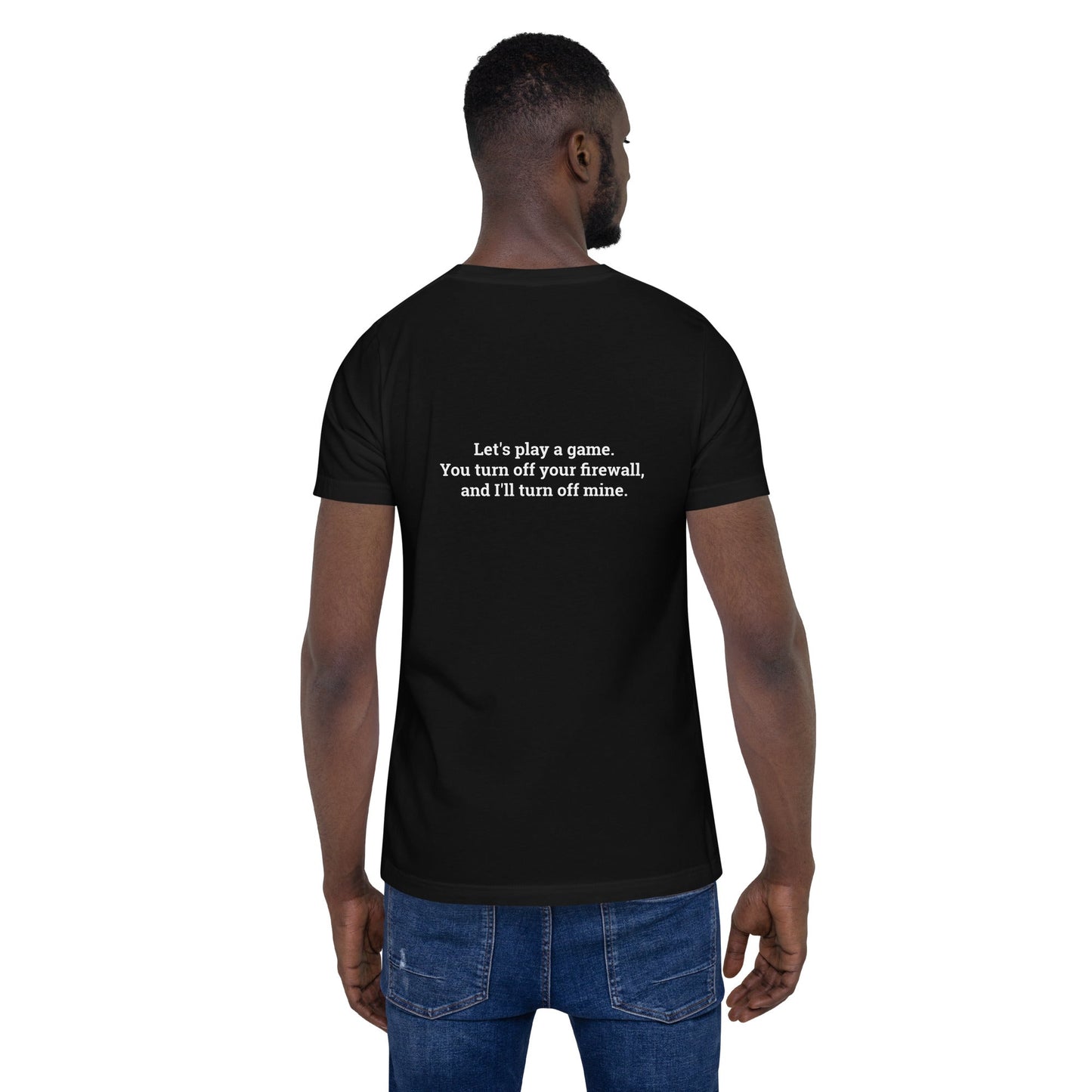 Let's Play a game: You Turn off your firewall and I'll Turn off mine V1 - Unisex t-shirt ( Back Print ) by DarkByteGear