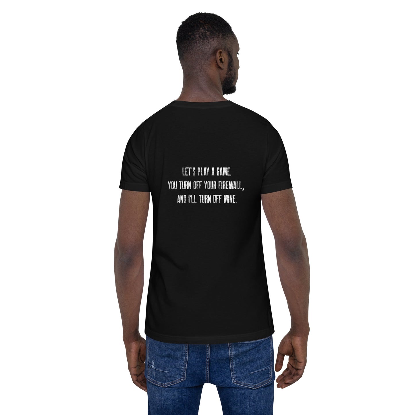 Let's Play a game: You Turn off your firewall and I'll Turn off mine V2 - Unisex t-shirt ( Back Print ) by DarkByteGear