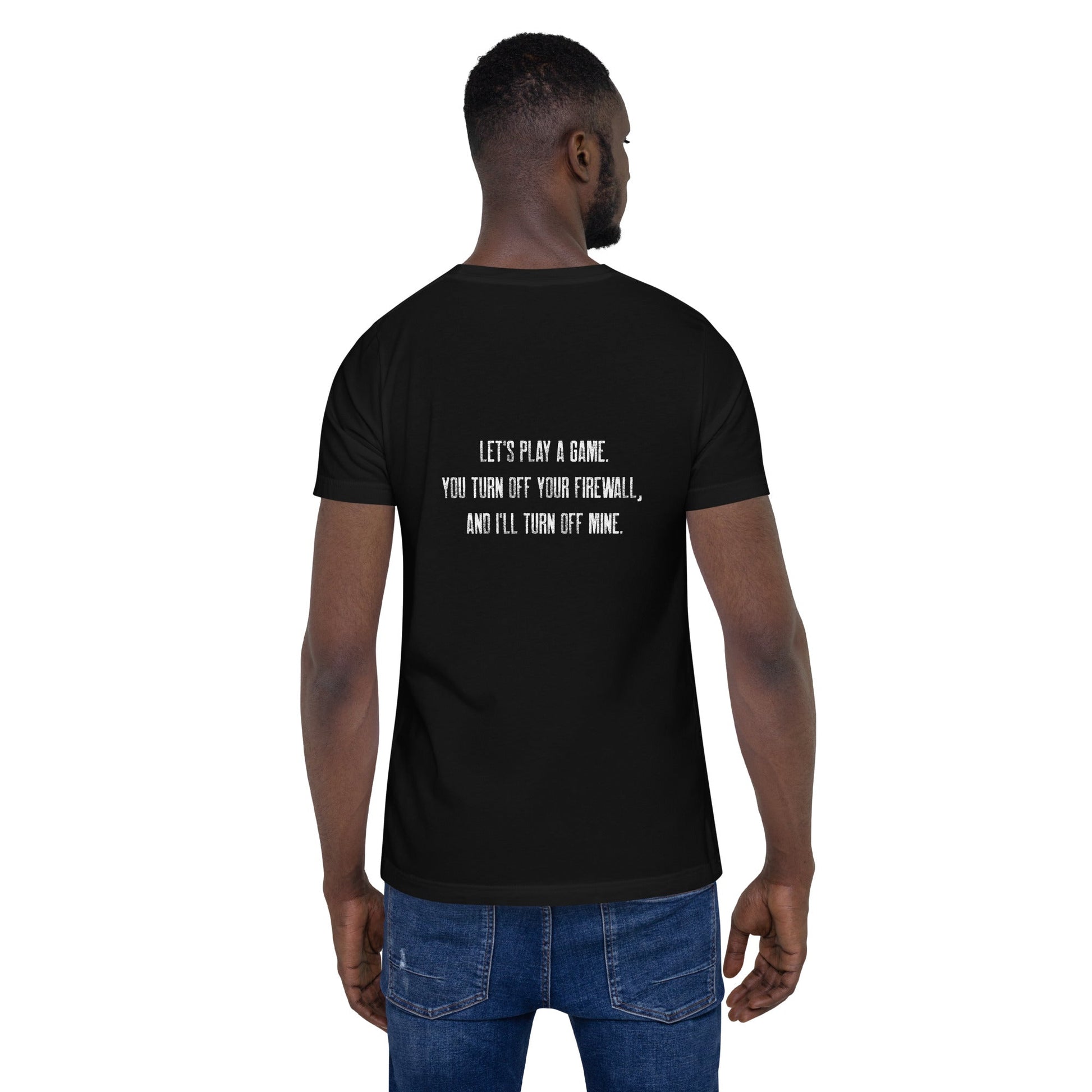 Let's Play a game: You Turn off your firewall and I'll Turn off mine V2 - Unisex t-shirt ( Back Print ) by DarkByteGear
