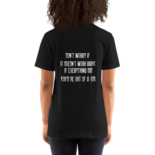 Don't worry if it doesn't work right: if everything did, you would be out of your job V2 - Unisex t-shirt ( Back Print ) by DarkByteGear