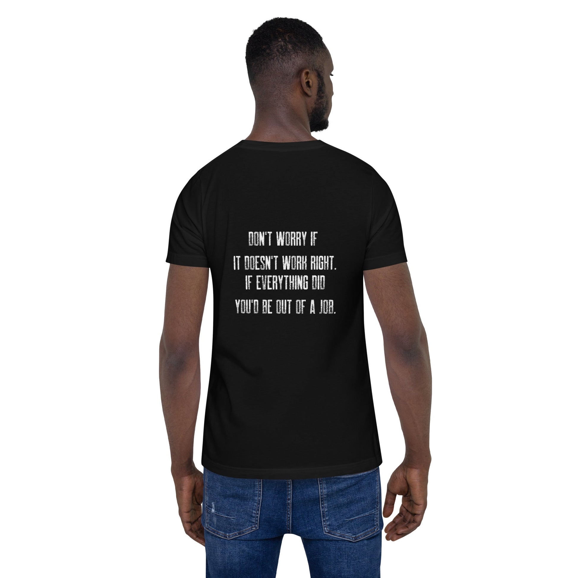 Don't worry if it doesn't work right: if everything did, you would be out of your job V2 - Unisex t-shirt ( Back Print ) by DarkByteGear