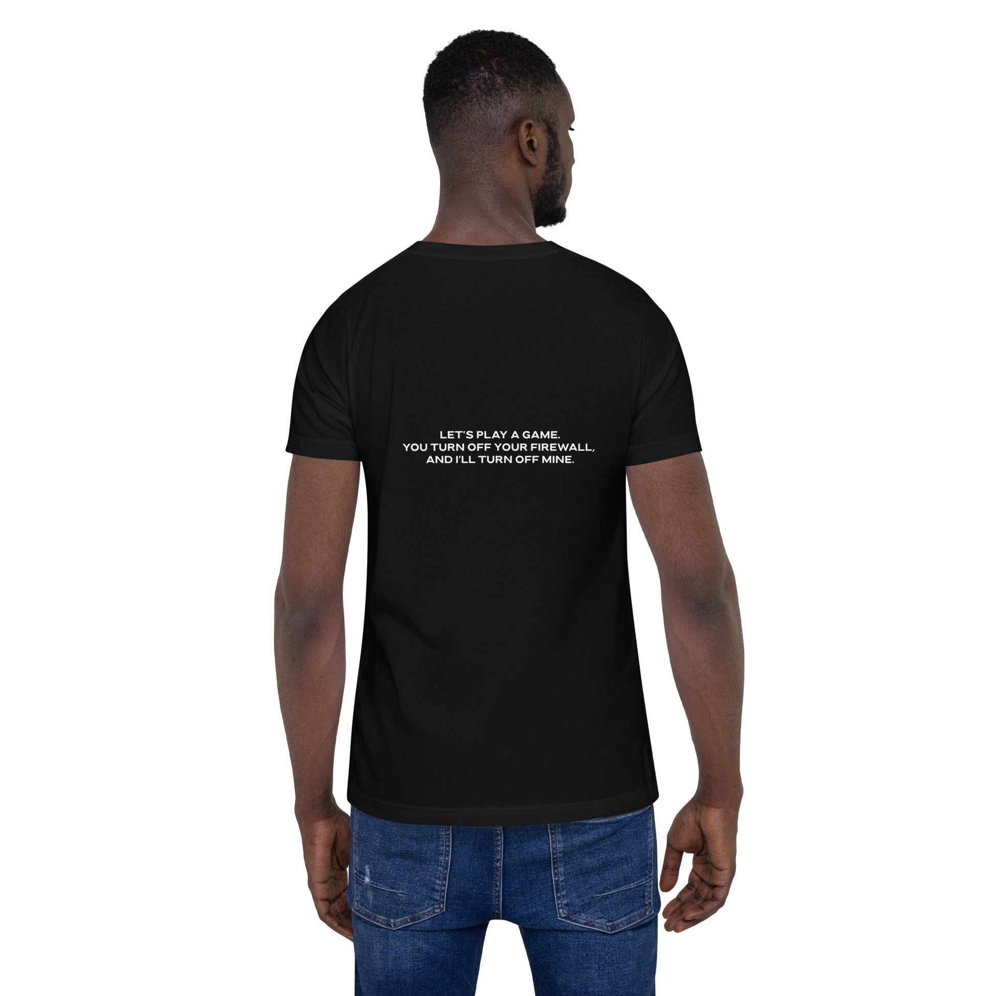 Let's Play a game: You Turn off your firewall and I'll Turn off mine - Unisex t-shirt ( Back Print ) by DarkByteGear