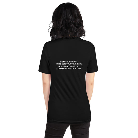 Don't worry if it doesn't work right: if everything did, you would be out of your job - Unisex t-shirt ( Back Print ) by DarkByteGear