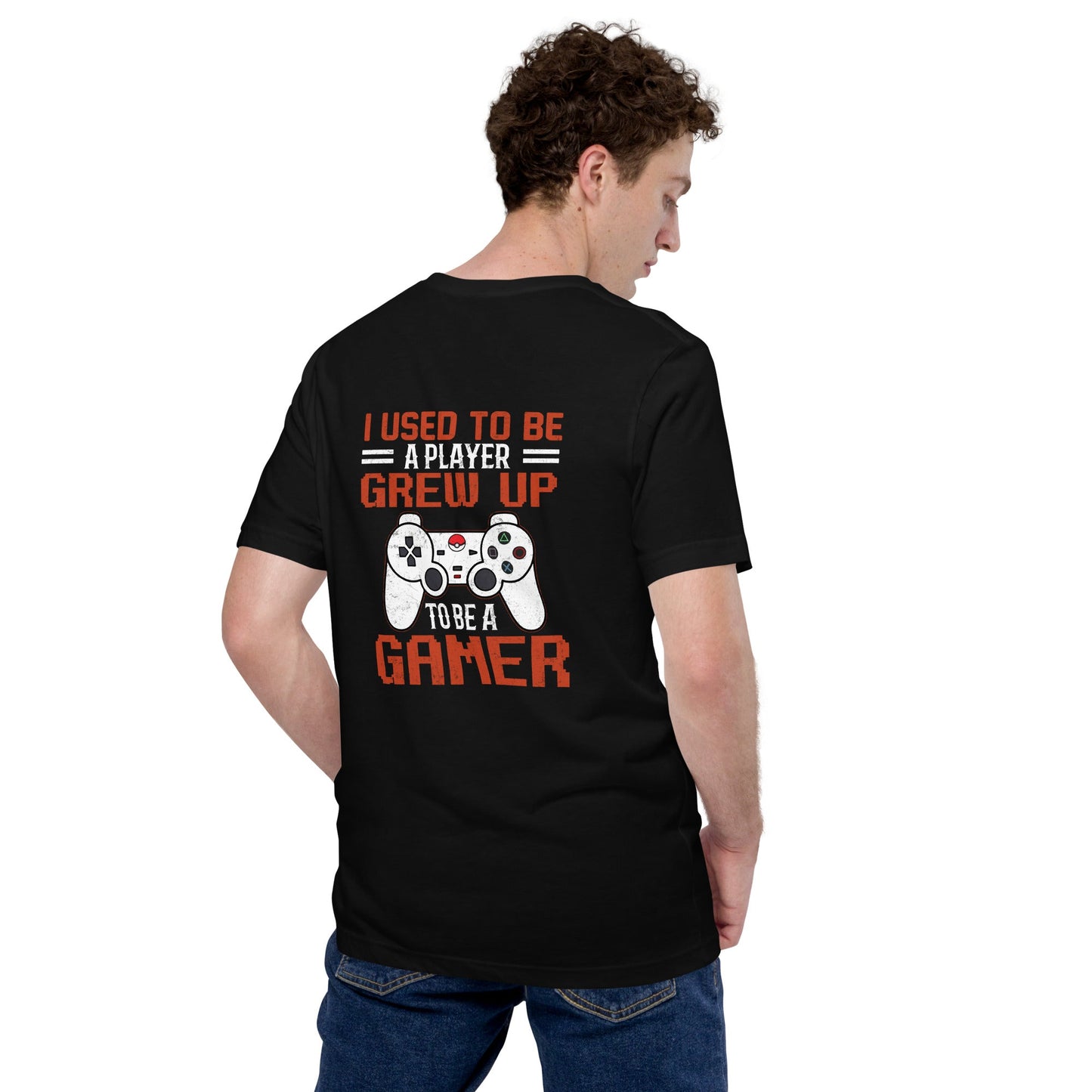 I Used to be a Player; Grew up to be a Gamer - Unisex t-shirt ( Back Print ) by DarkByteGear