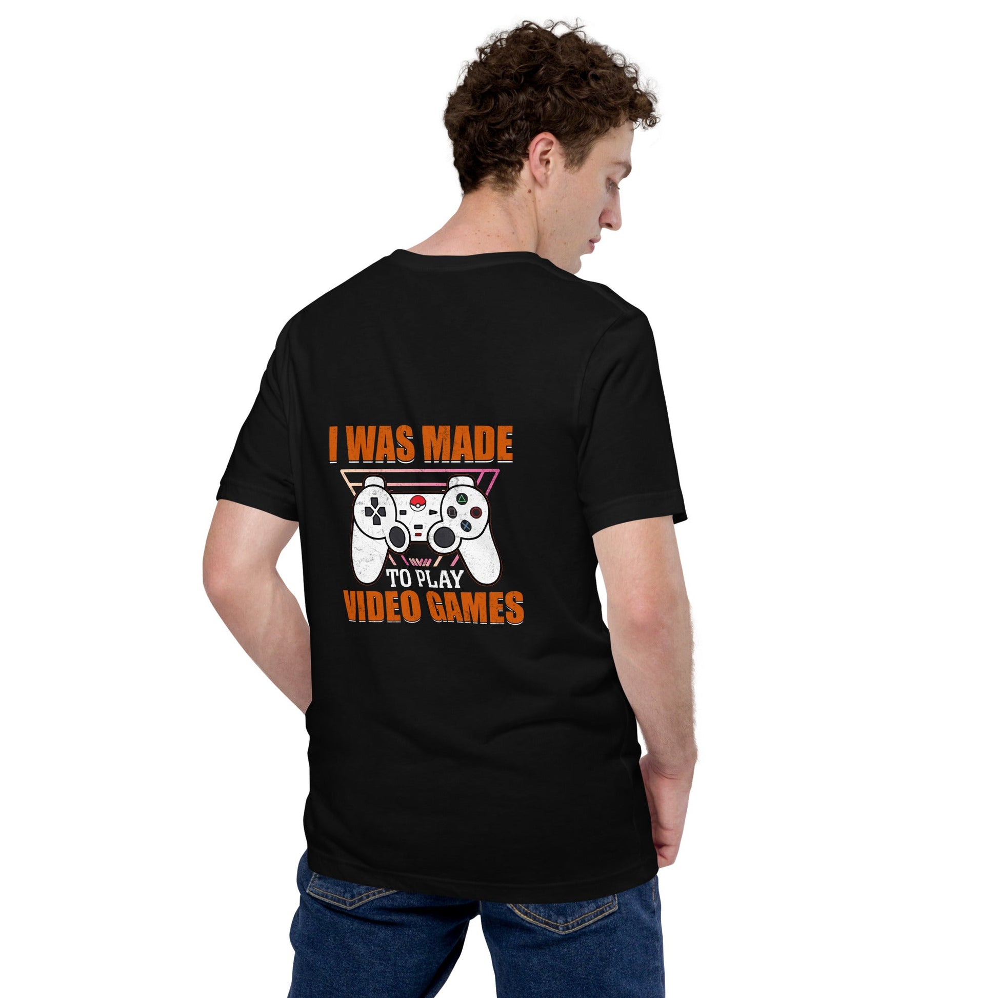 I was Made to Play Video Games - Unisex t-shirt ( Back Print ) by DarkByteGear