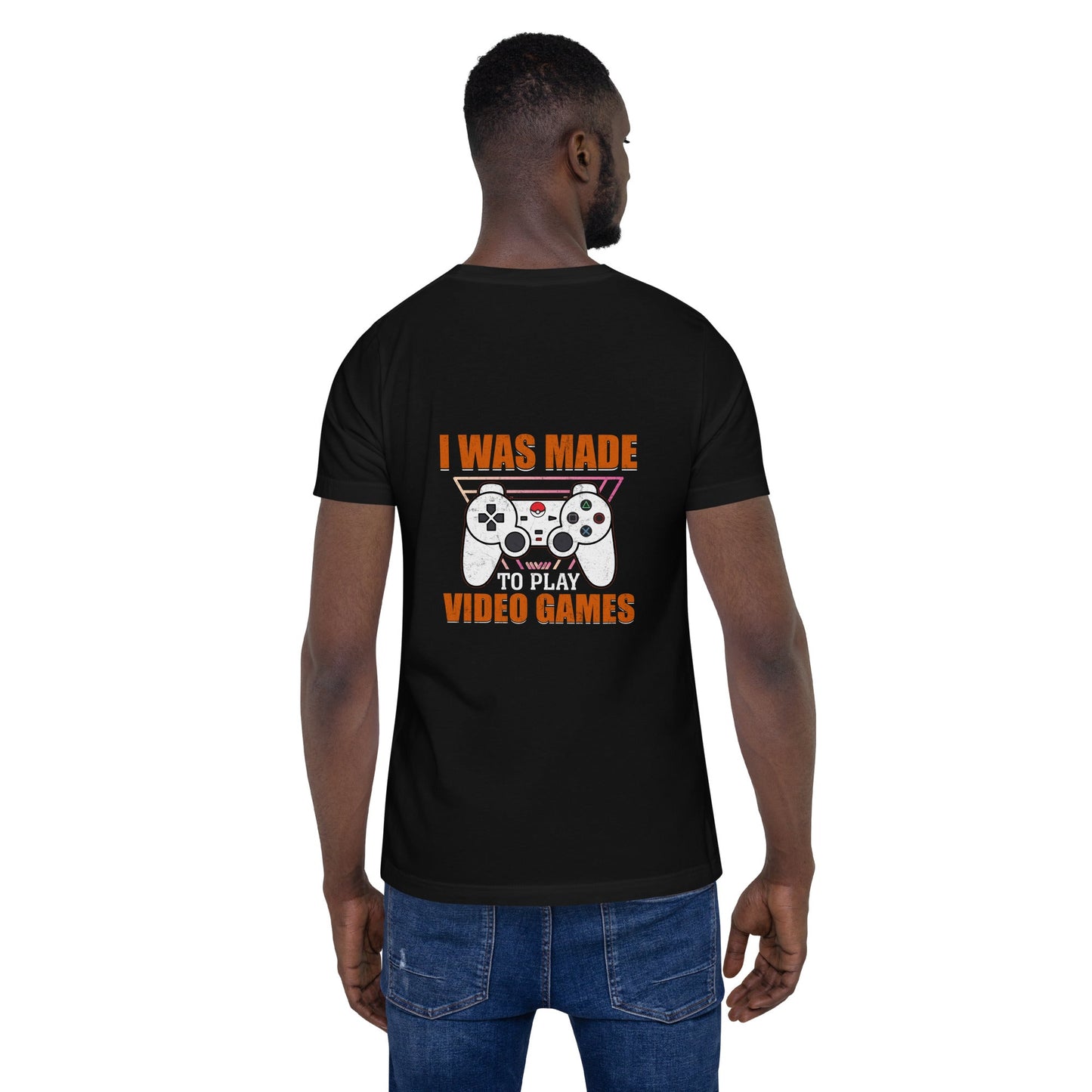 I was Made to Play Video Games - Unisex t-shirt ( Back Print ) by DarkByteGear