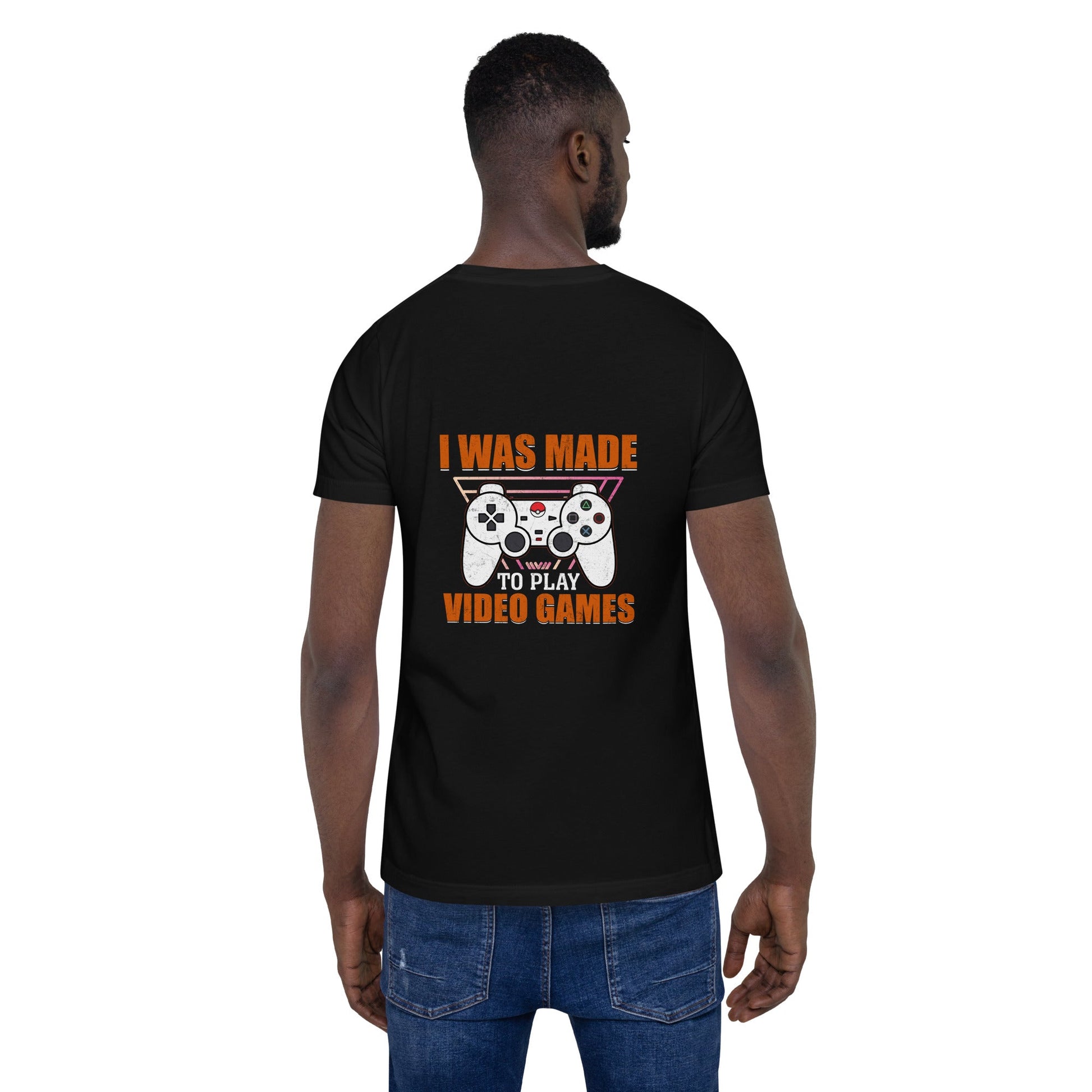 I was Made to Play Video Games - Unisex t-shirt ( Back Print ) by DarkByteGear