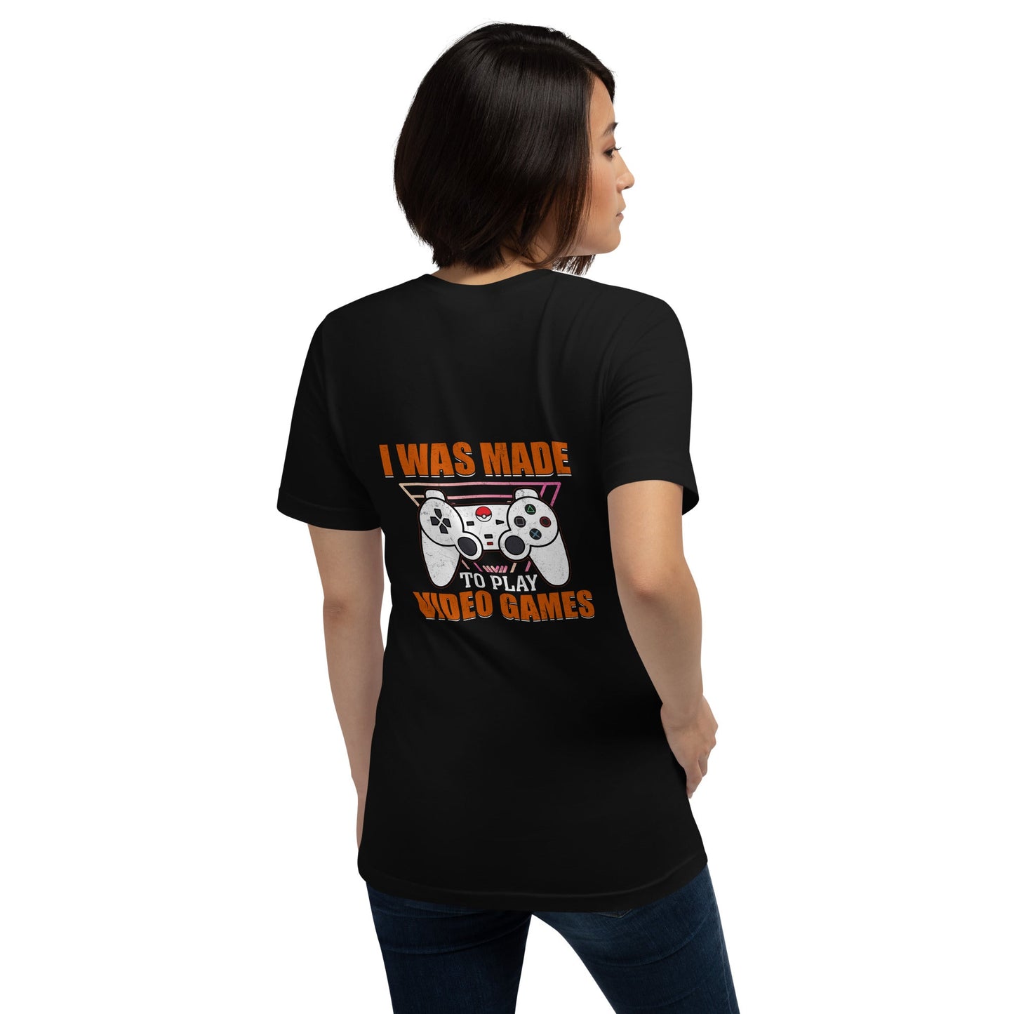 I was Made to Play Video Games - Unisex t-shirt ( Back Print ) by DarkByteGear