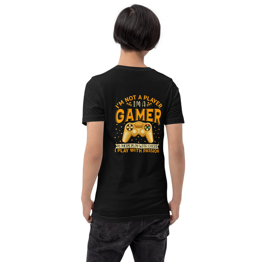 I am not a Player, I am a Gamer; Player plays with Chicks, I play with Passion - Unisex t-shirt ( Back Print ) by DarkByteGear