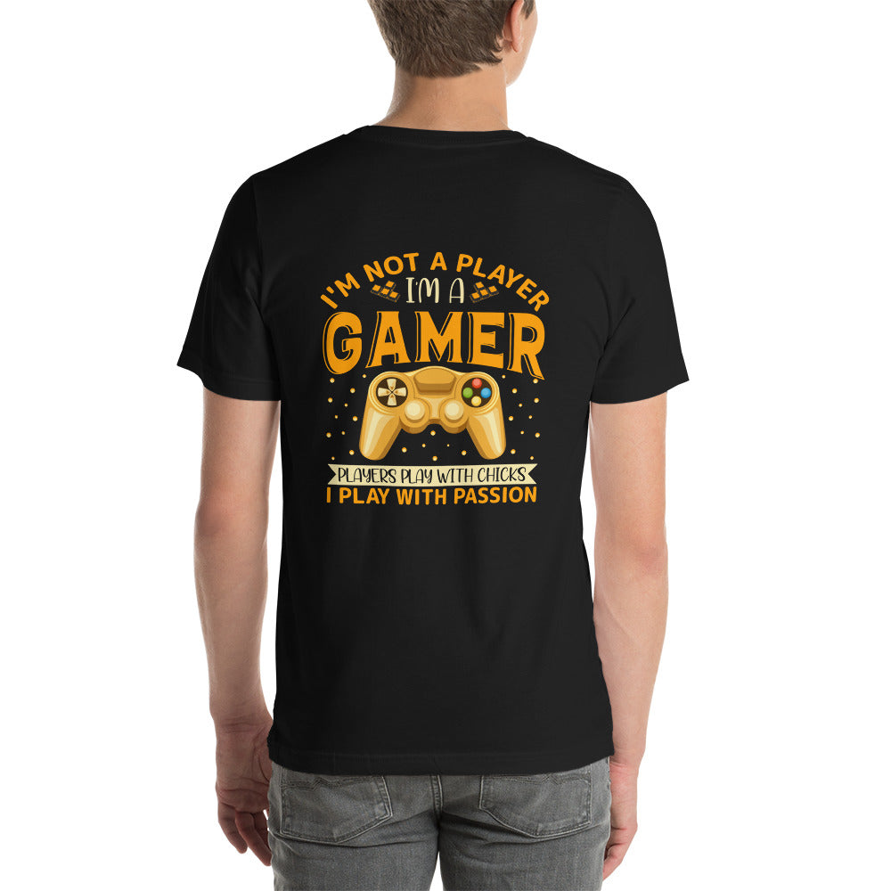 I am not a Player, I am a Gamer; Player plays with Chicks, I play with Passion - Unisex t-shirt ( Back Print ) by DarkByteGear