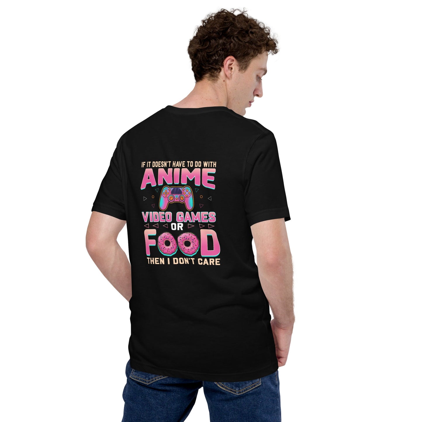 If it doesn't have to do with anime Video game, then I don't care - Unisex t-shirt ( Back Print ) by DarkByteGear