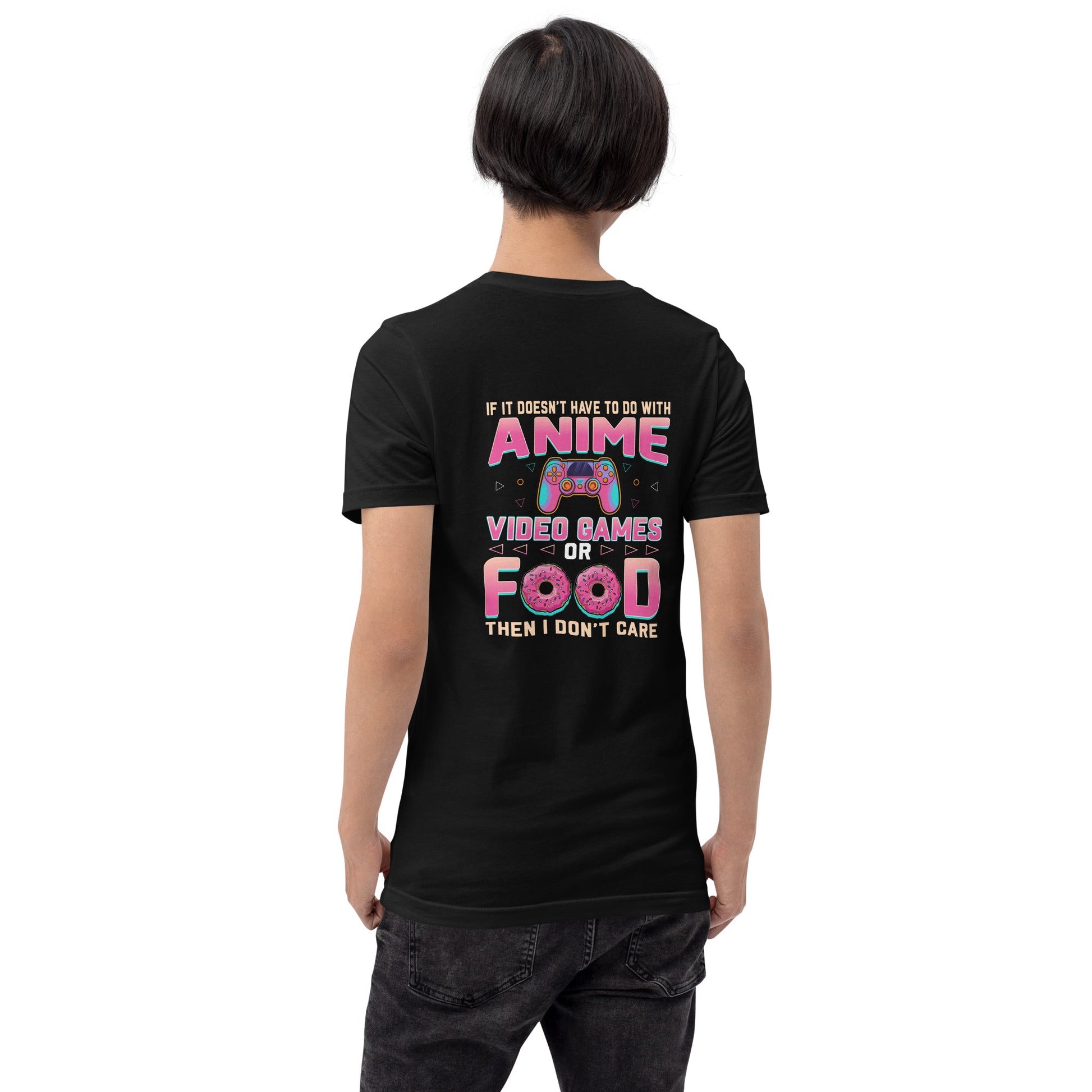 If it doesn't have to do with anime Video game, then I don't care - Unisex t-shirt ( Back Print ) by DarkByteGear