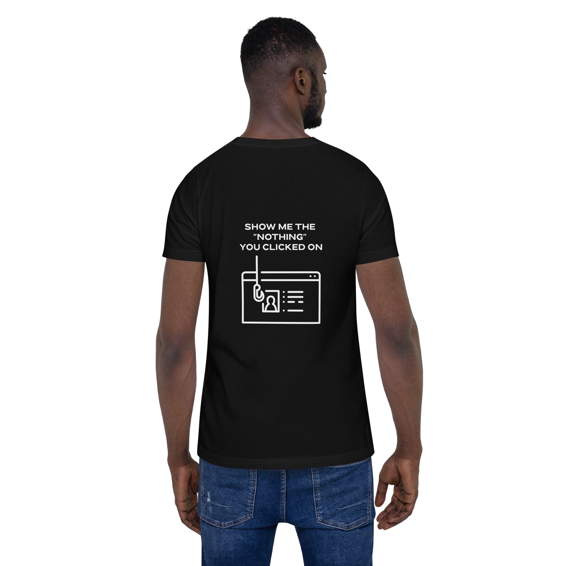 Show me the Nothing you Clicked on - Unisex t-shirt by DarkByteGear