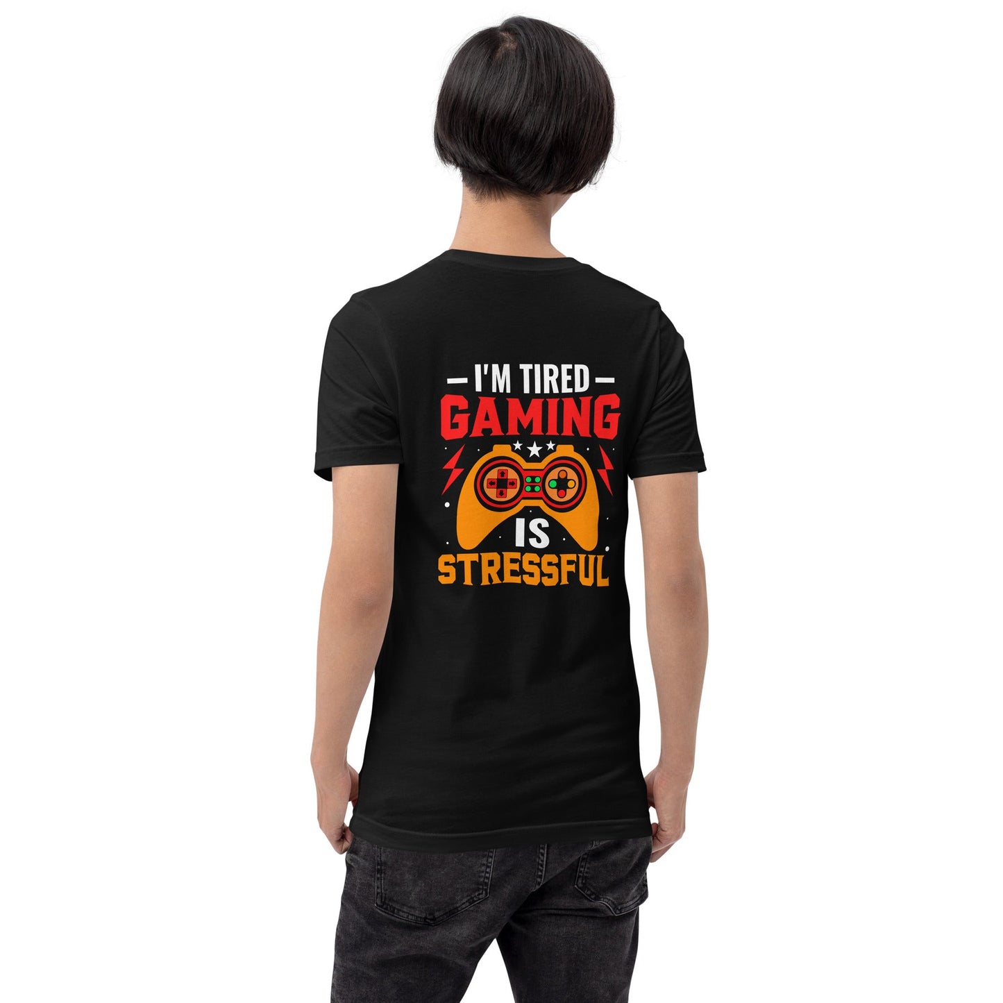 I'm Tired, Gaming is Stressful - Unisex t-shirt ( Back Print ) by DarkByteGear