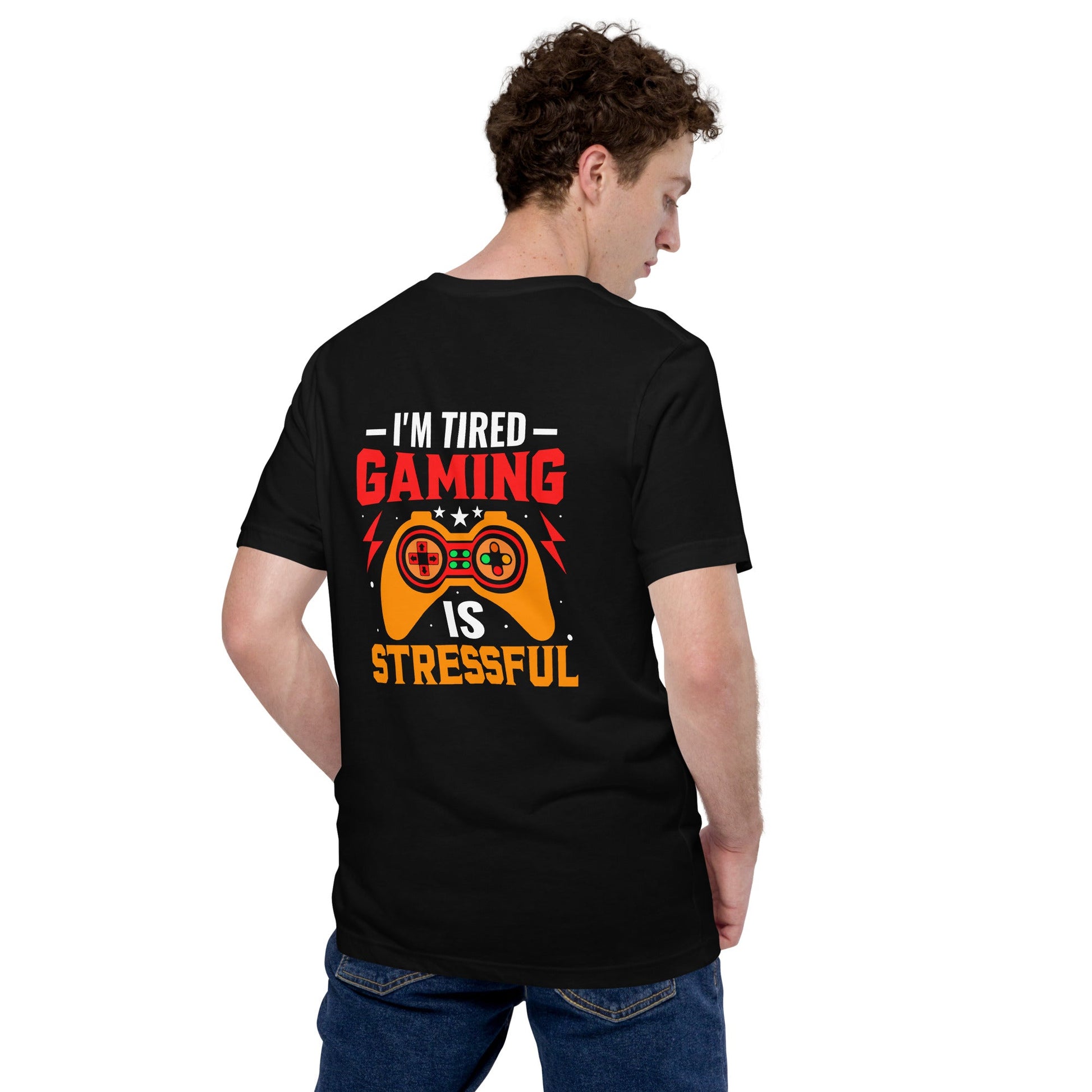 I'm Tired, Gaming is Stressful - Unisex t-shirt ( Back Print ) by DarkByteGear