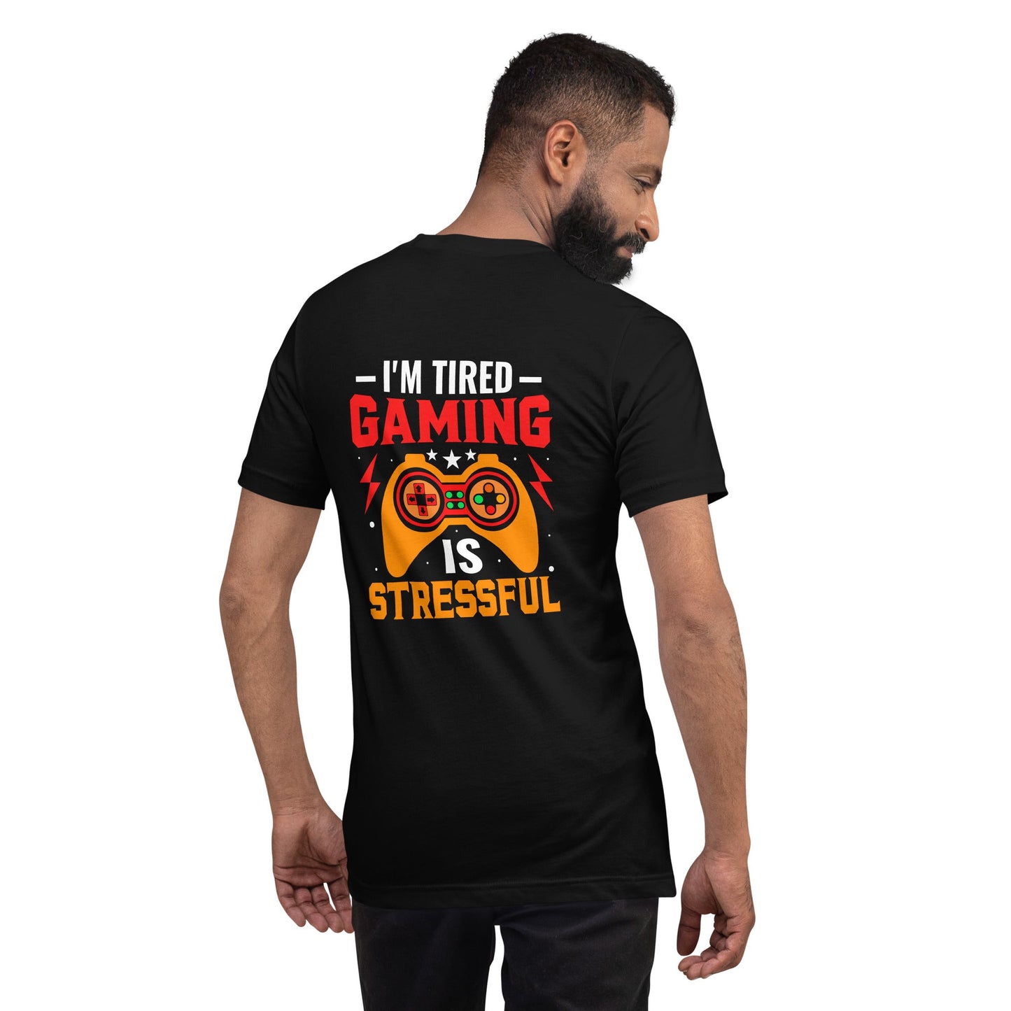 I'm Tired, Gaming is Stressful - Unisex t-shirt ( Back Print ) by DarkByteGear