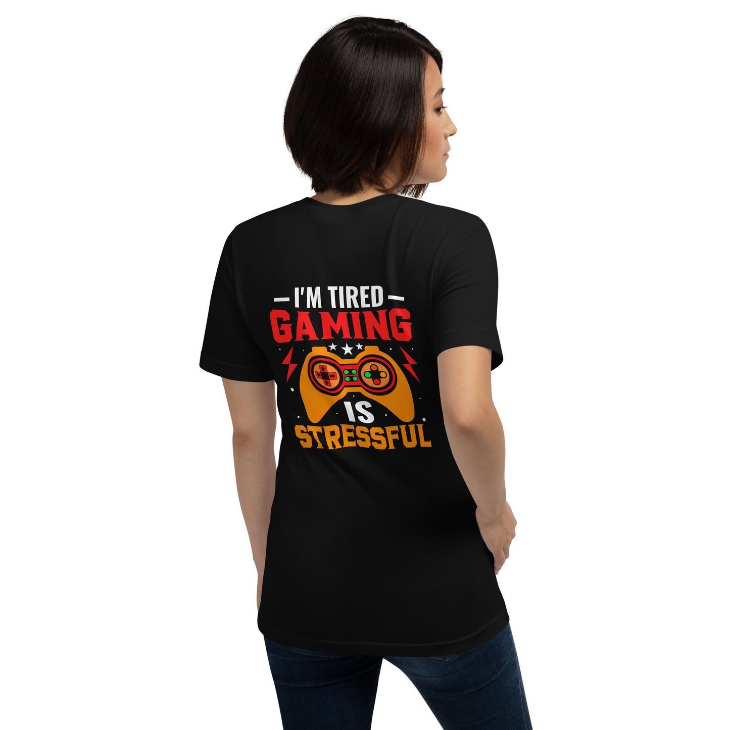I'm Tired, Gaming is Stressful - Unisex t-shirt ( Back Print ) by DarkByteGear