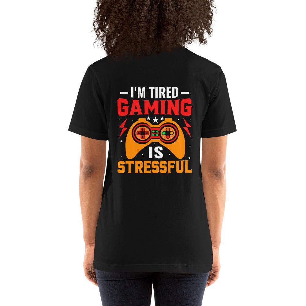 I'm Tired, Gaming is Stressful - Unisex t-shirt ( Back Print ) by DarkByteGear