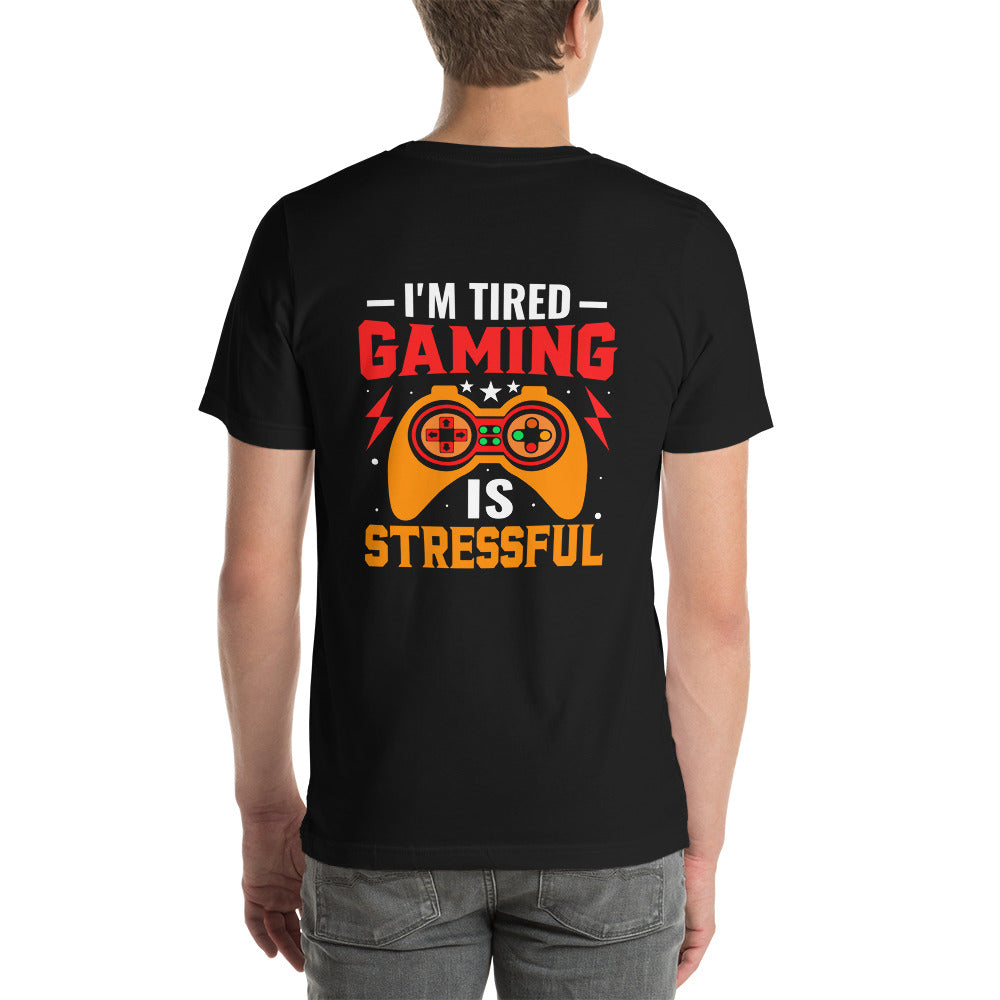 I'm Tired, Gaming is Stressful - Unisex t-shirt ( Back Print ) by DarkByteGear