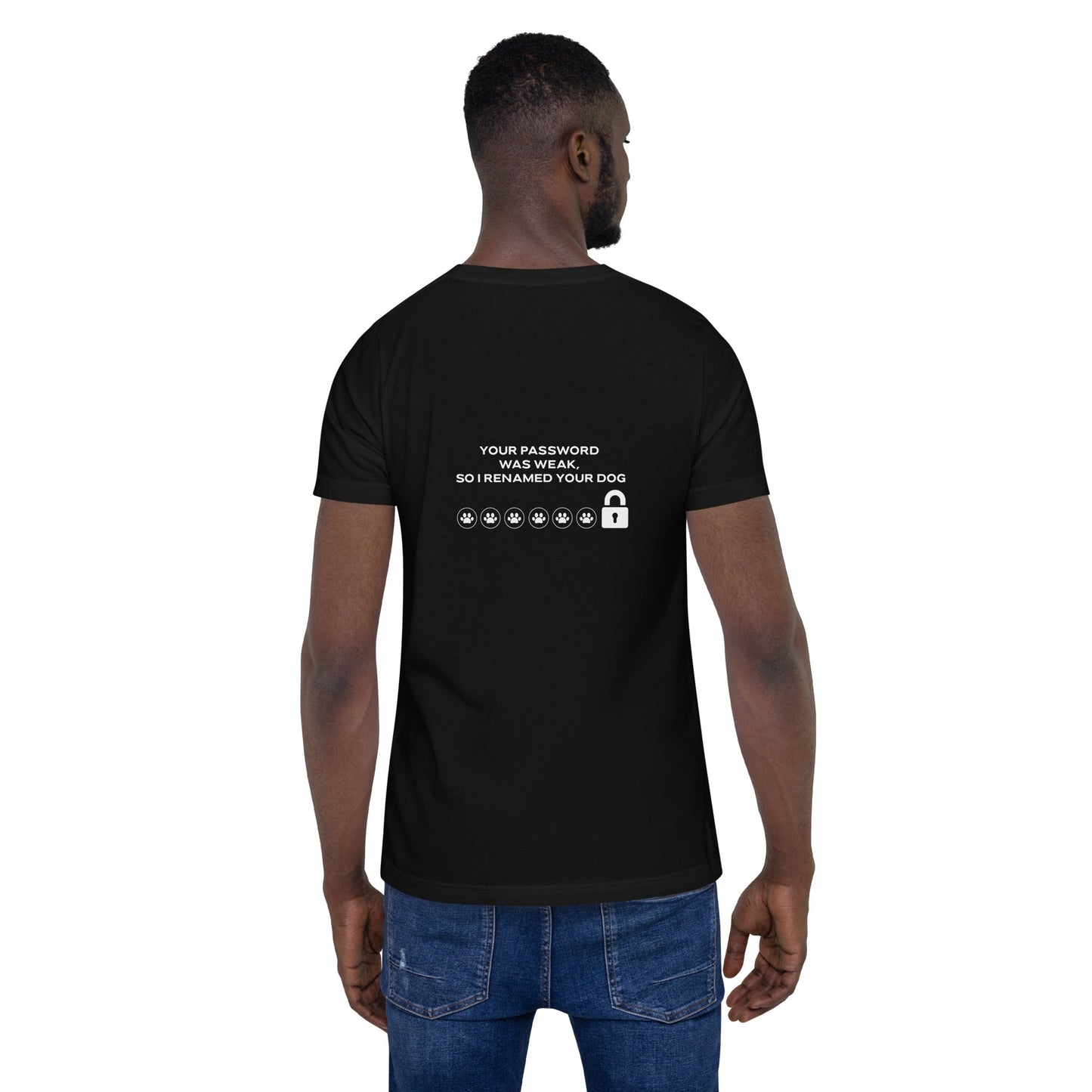 Your Password was Weak, So I Renamed Your Dog - Unisex t-shirt ( Back Print ) by DarkByteGear