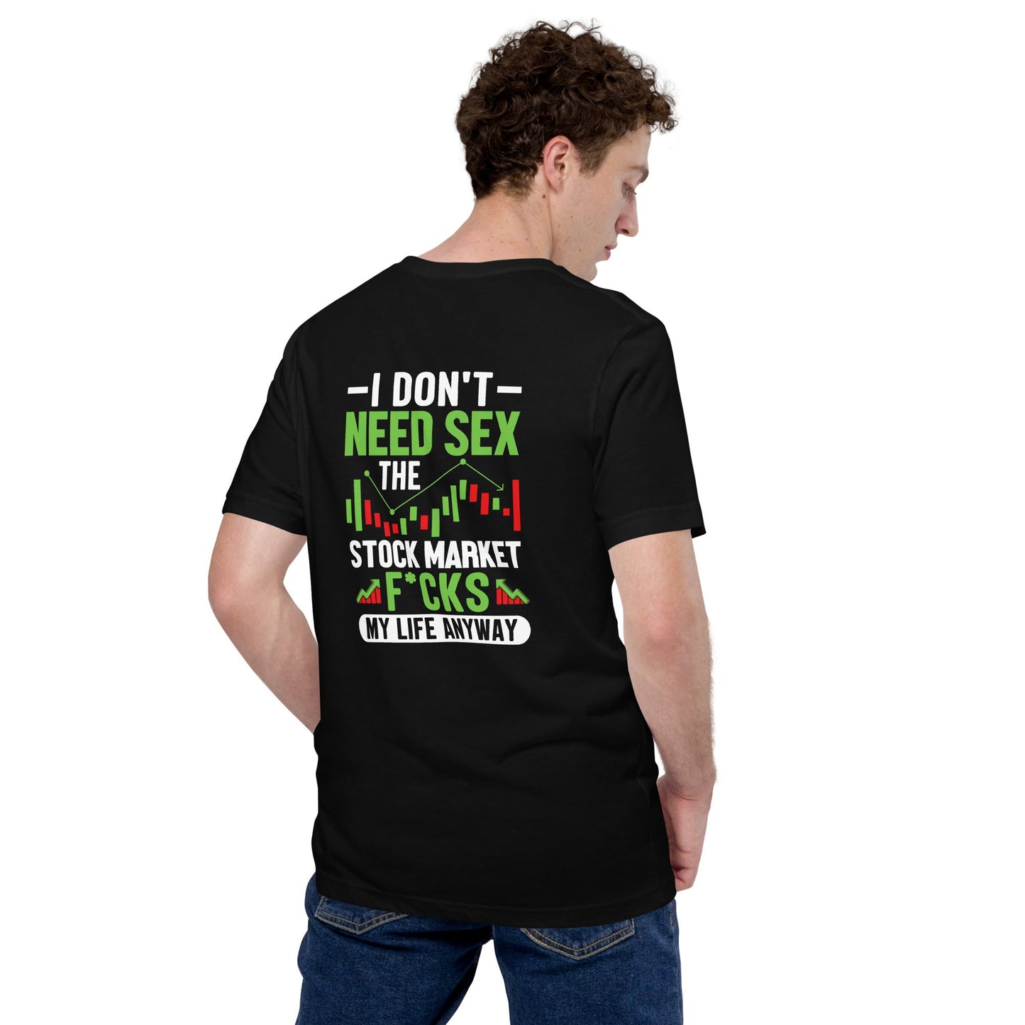 I don't Need sex, the Stock Market Fucks my life anyway - Unisex t-shirt ( Back Print ) by DarkByteGear