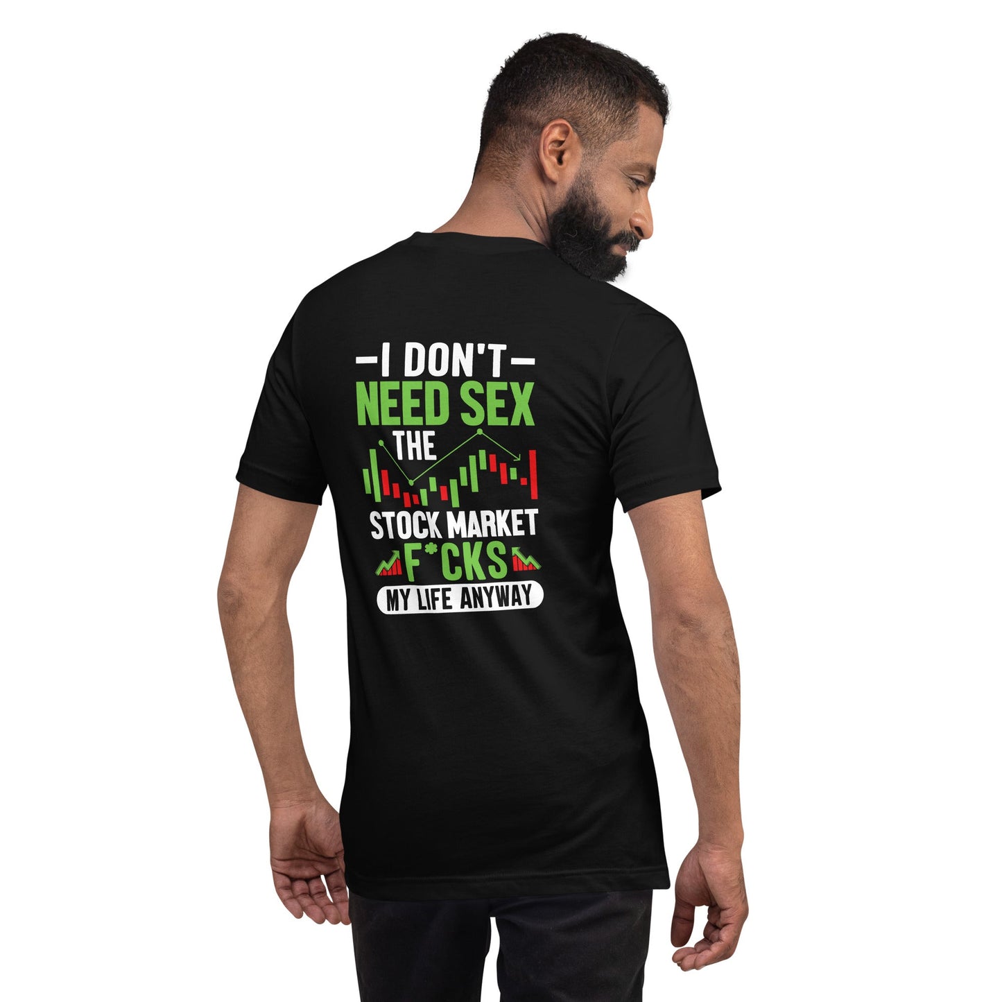 I don't Need sex, the Stock Market Fucks my life anyway - Unisex t-shirt ( Back Print ) by DarkByteGear