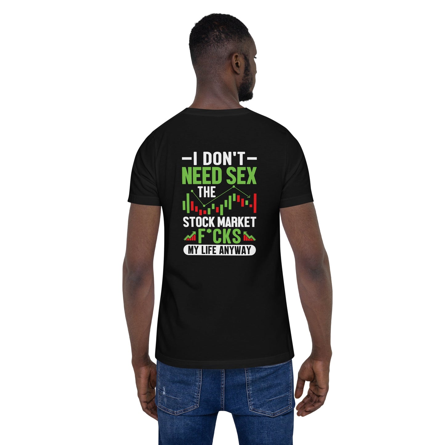 I don't Need sex, the Stock Market Fucks my life anyway - Unisex t-shirt ( Back Print ) by DarkByteGear