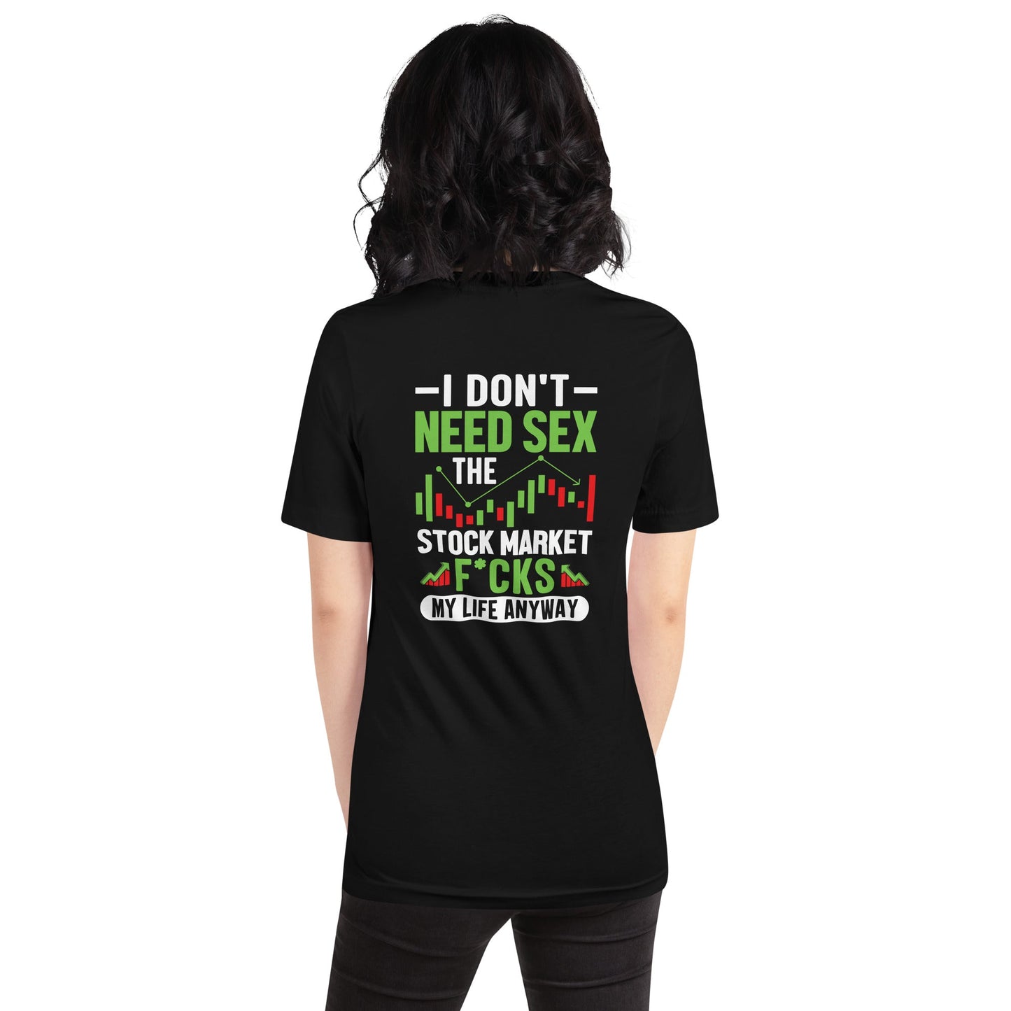 I don't Need sex, the Stock Market Fucks my life anyway - Unisex t-shirt ( Back Print ) by DarkByteGear