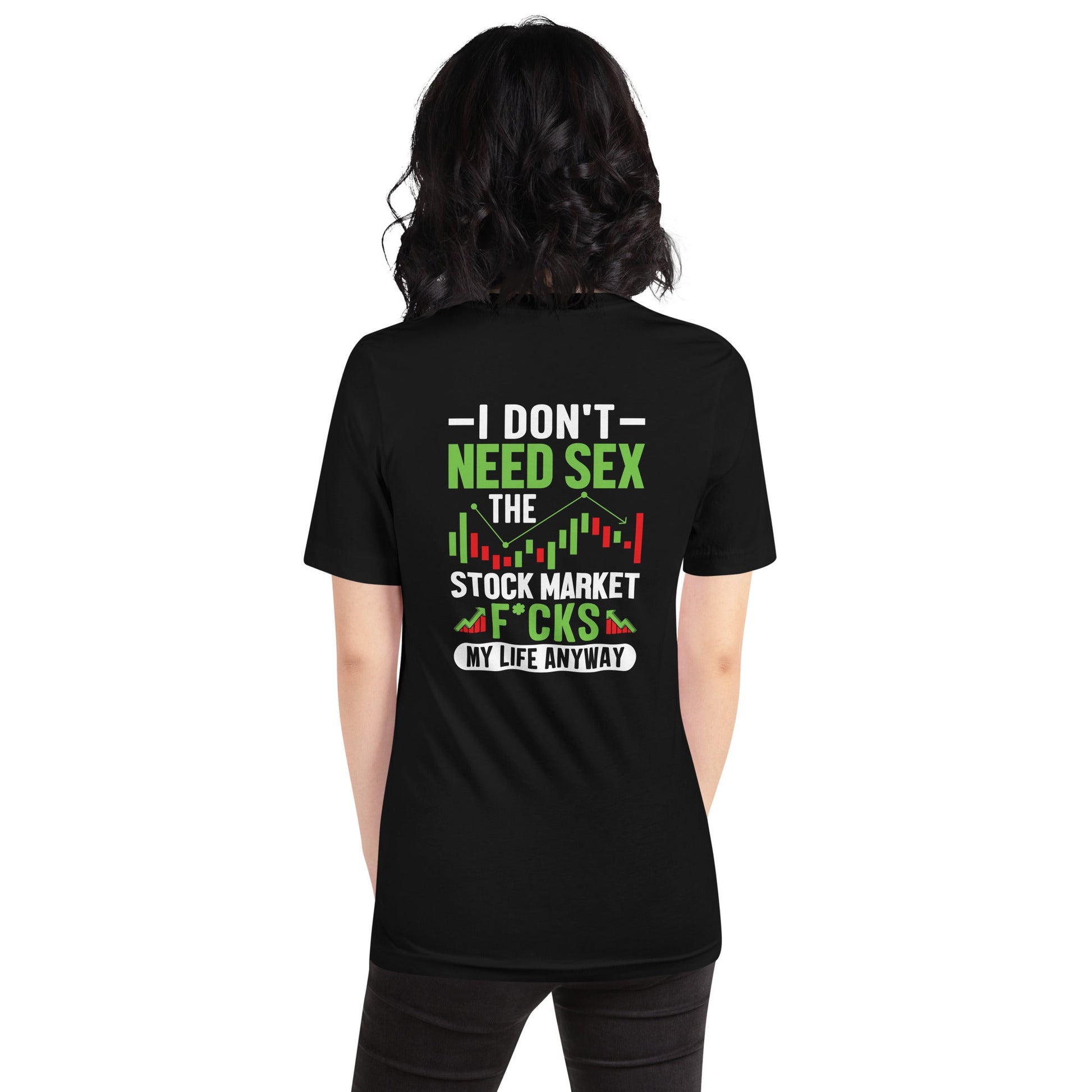 I don't Need sex, the Stock Market Fucks my life anyway - Unisex t-shirt ( Back Print ) by DarkByteGear