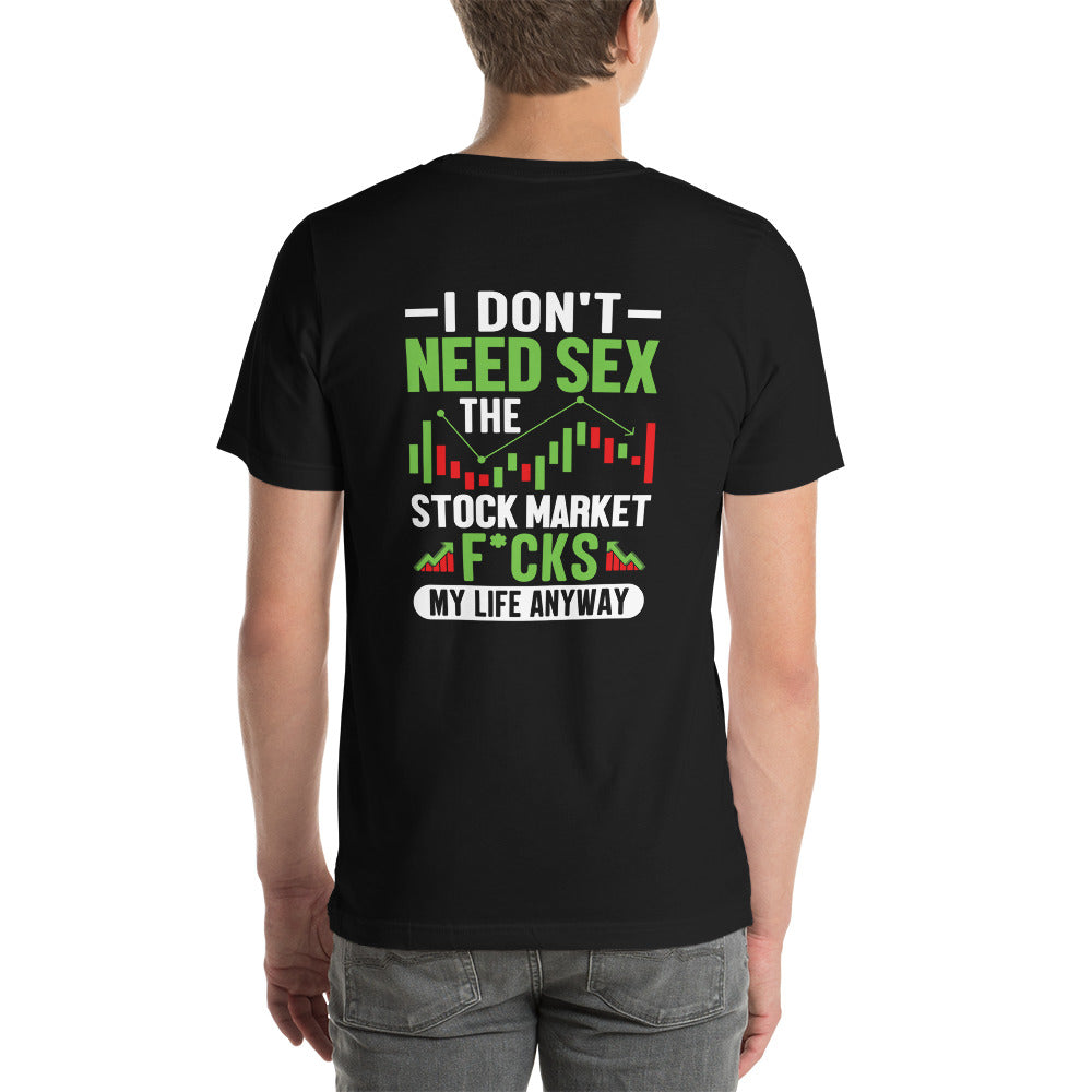 I don't Need sex, the Stock Market Fucks my life anyway - Unisex t-shirt ( Back Print ) by DarkByteGear