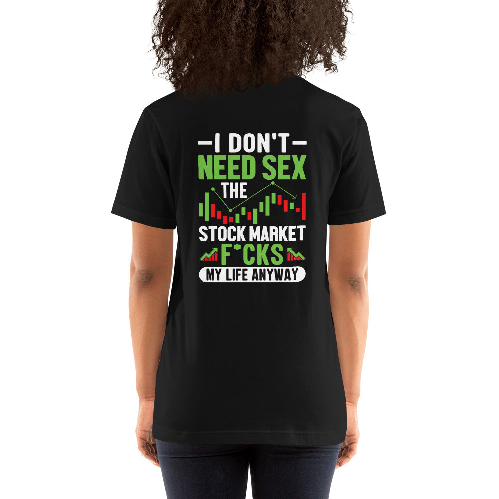 I don't Need sex, the Stock Market Fucks my life anyway - Unisex t-shirt ( Back Print ) by DarkByteGear