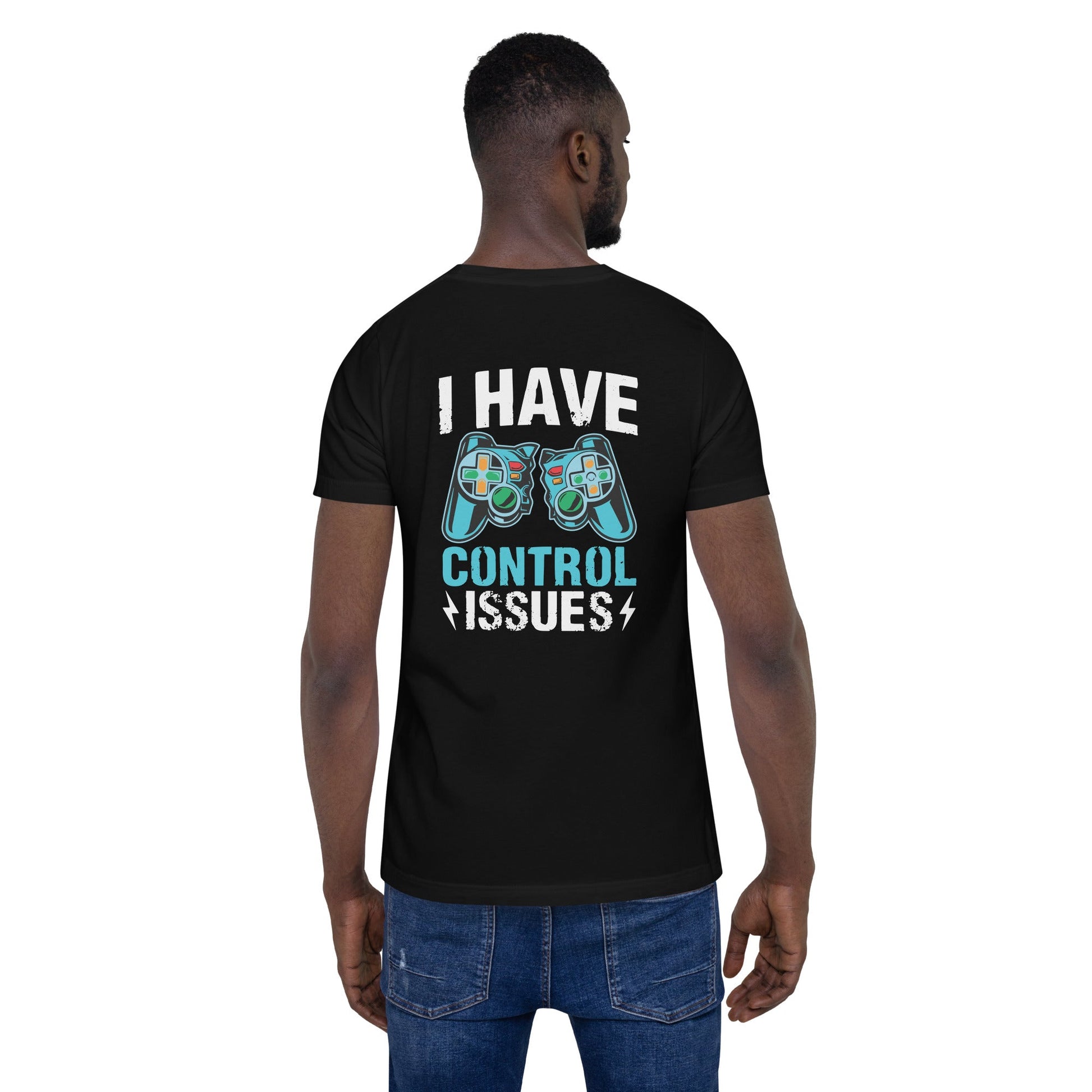 I have Control Issues - Unisex t-shirt ( Back Print ) by DarkByteGear