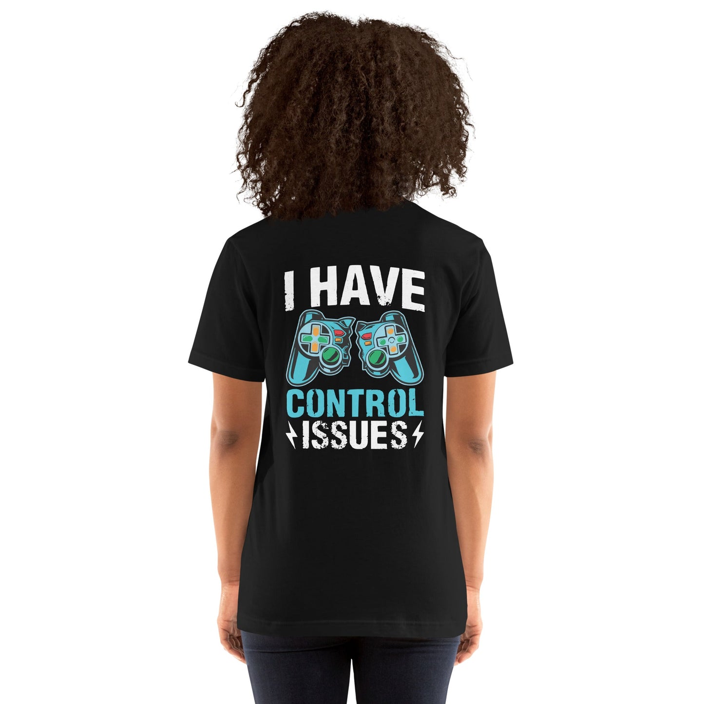 I have Control Issues - Unisex t-shirt ( Back Print ) by DarkByteGear
