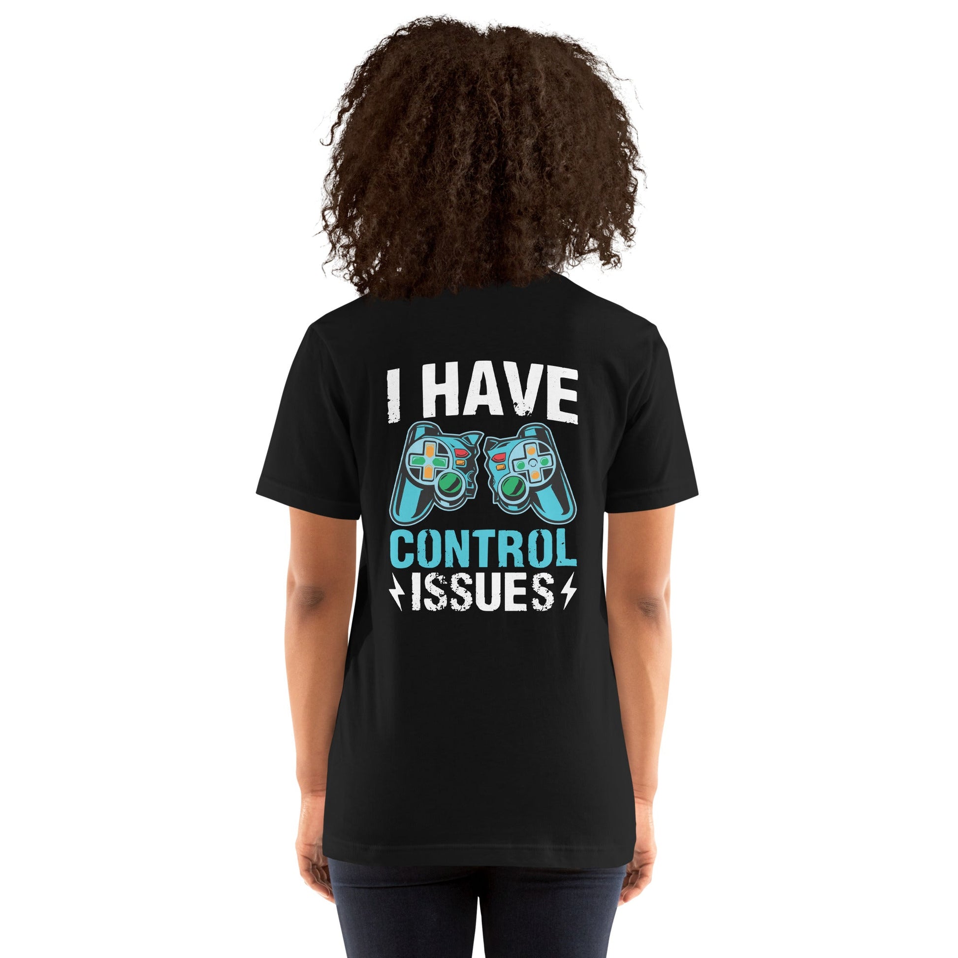 I have Control Issues - Unisex t-shirt ( Back Print ) by DarkByteGear