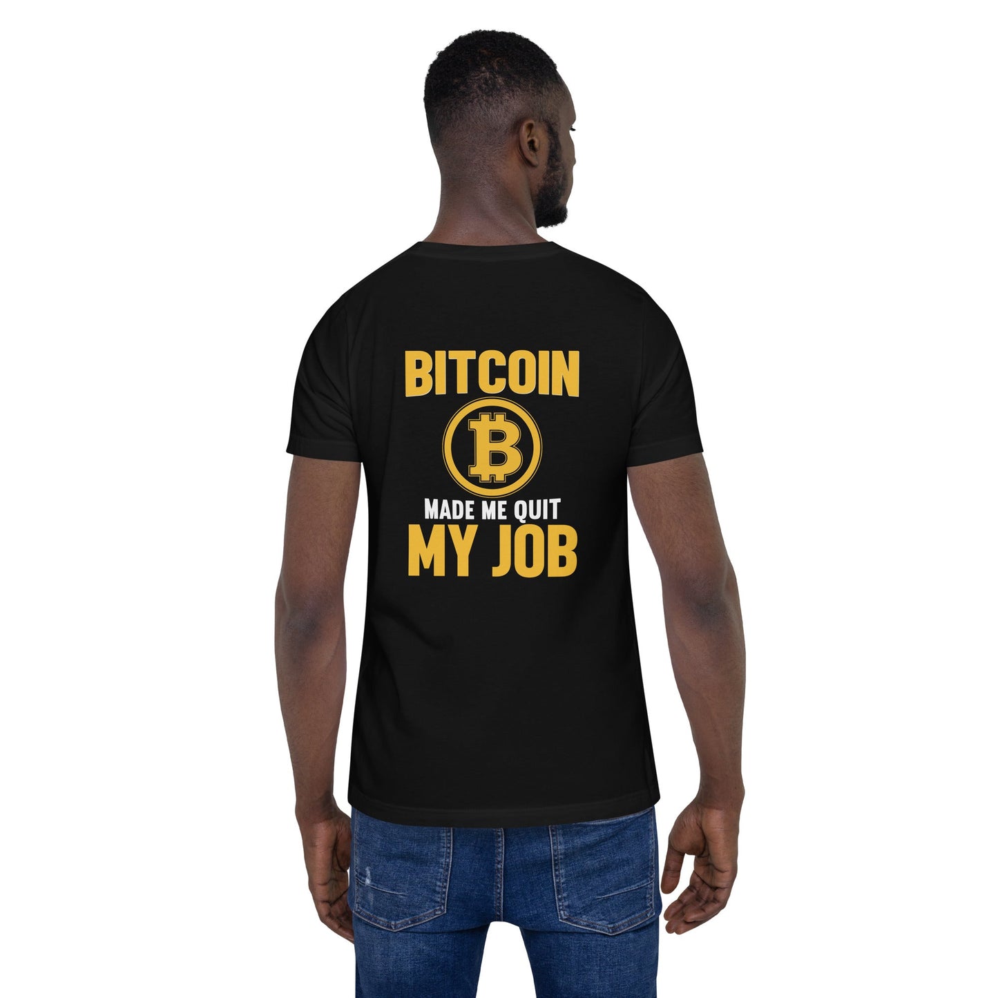 Bitcoin Make me Quit My Job - Unisex t-shirt ( Back Print ) by DarkByteGear