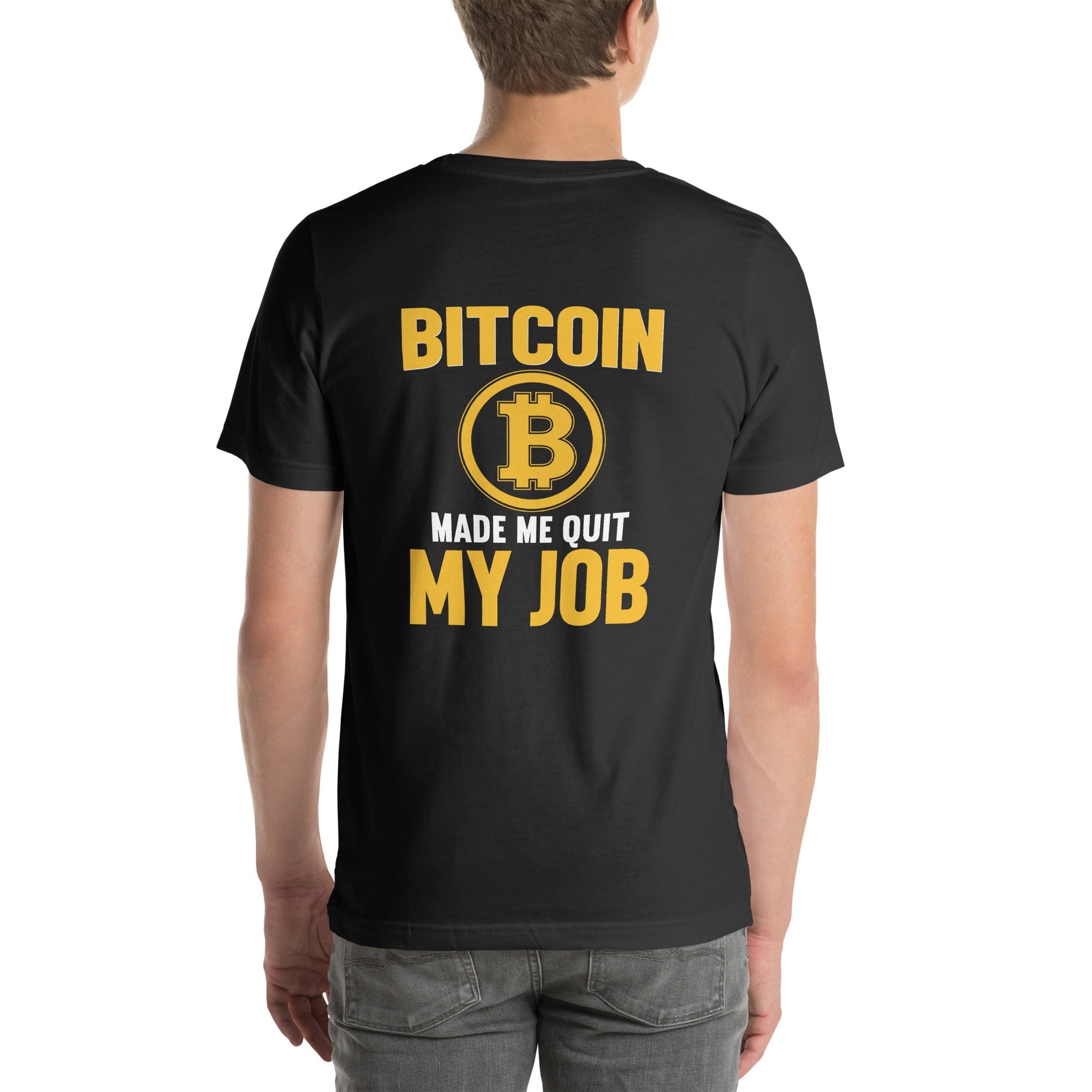 Bitcoin Make me Quit My Job - Unisex t-shirt ( Back Print ) by DarkByteGear