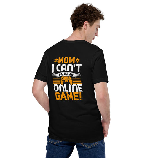 *MOM*! I can't Pause an Online Game - Unisex t-shirt ( Back Print ) by DarkByteGear