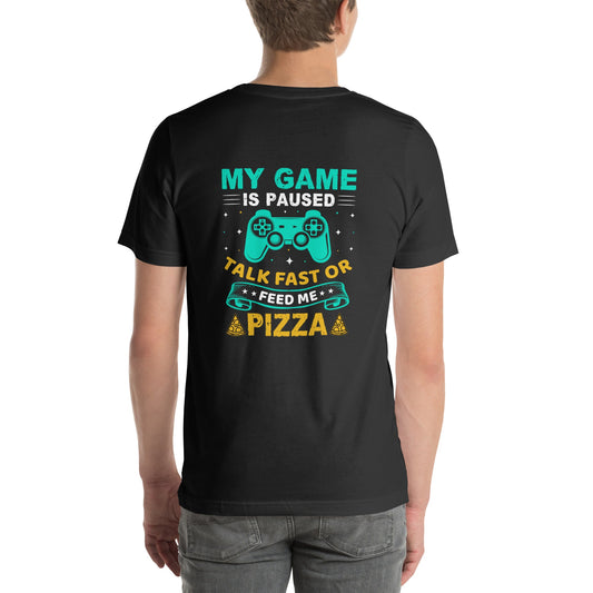 My Game is Paused, Talk Fast or Feed me Pizza - Unisex t-shirt by DarkByteGear