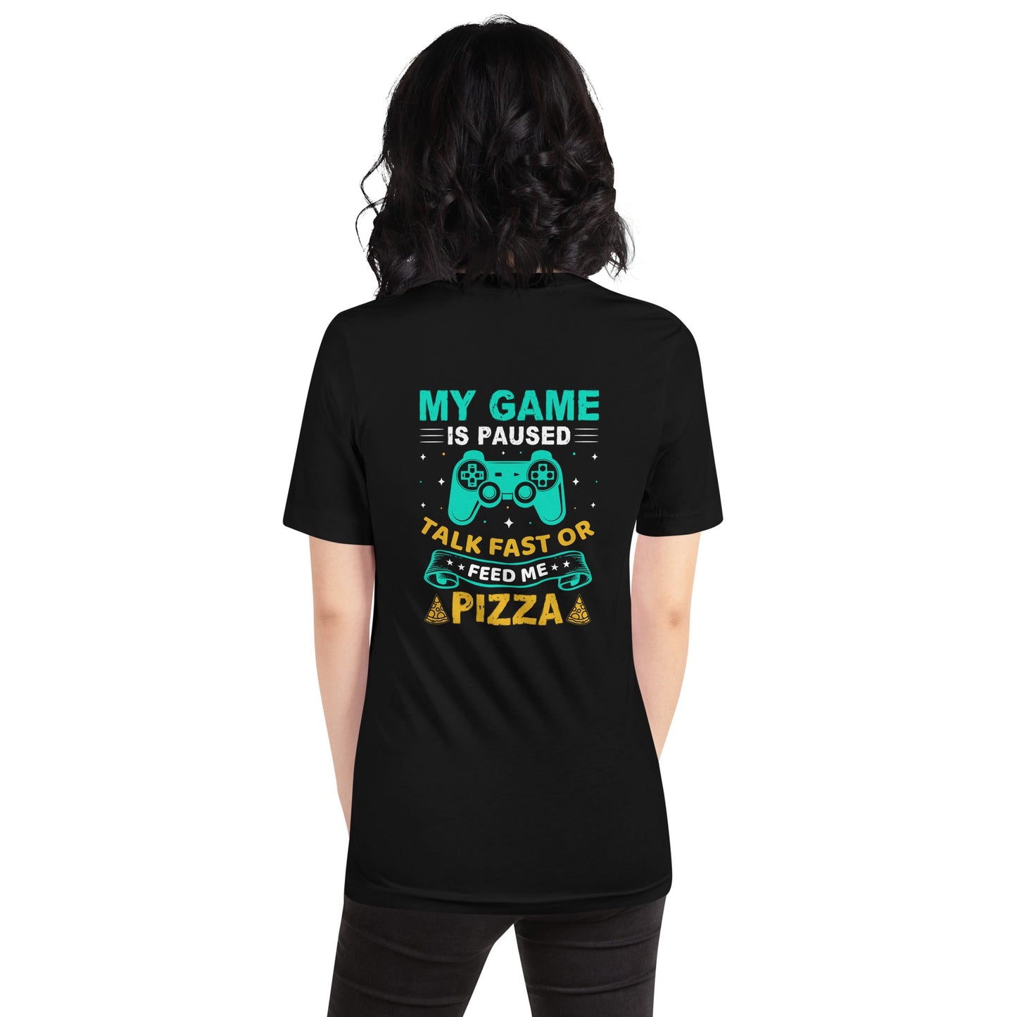 My Game is Paused, Talk Fast or Feed me Pizza - Unisex t-shirt by DarkByteGear